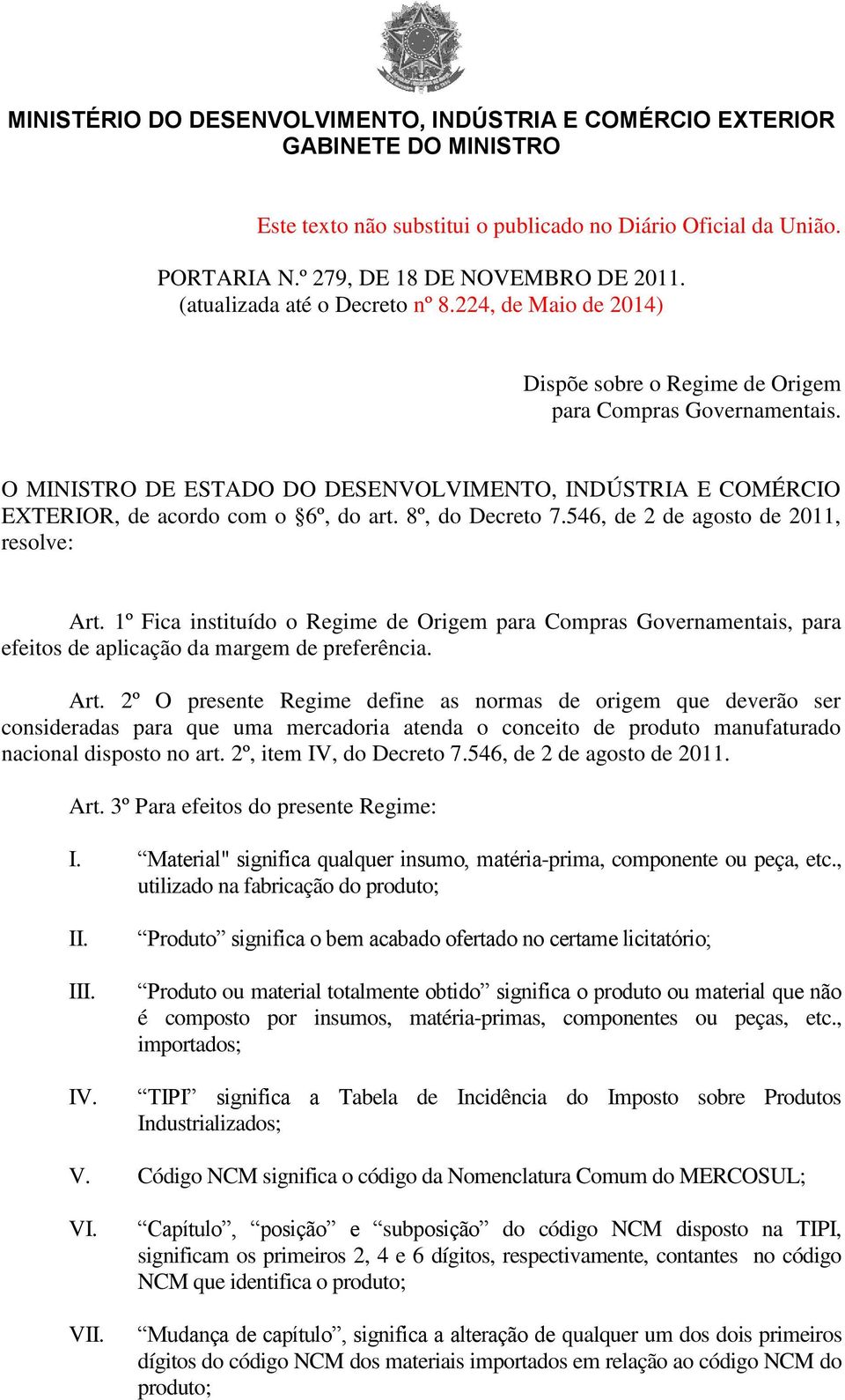 O MINISTRO DE ESTADO DO DESENVOLVIMENTO, INDÚSTRIA E COMÉRCIO EXTERIOR, de acordo com o 6º, do art. 8º, do Decreto 7.546, de 2 de agosto de 2011, resolve: Art.