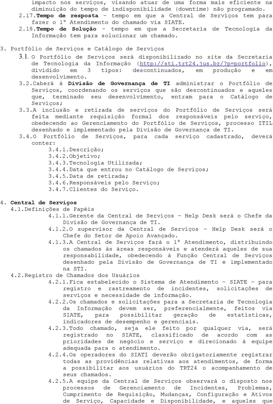 Tempo de Solução tempo em que a Secretaria de Tecnologia da Informação tem para solucionar um chamado. 3. Portfólio de Serviços e Catálogo de Serviços 3.1.