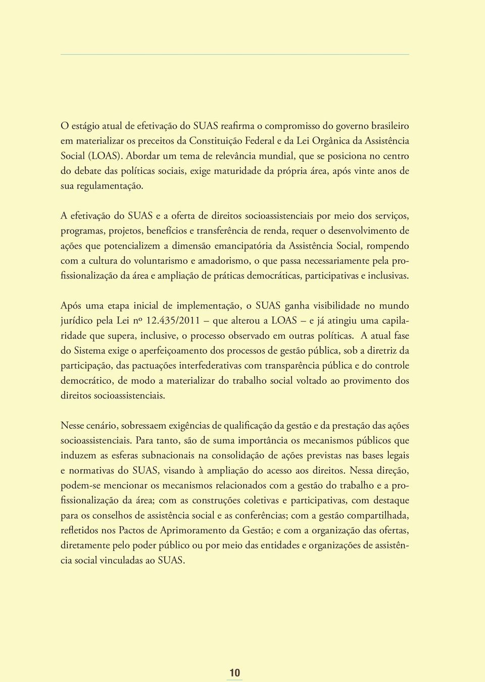 A efetivação do SUAS e a oferta de direitos socioassistenciais por meio dos serviços, programas, projetos, benefícios e transferência de renda, requer o desenvolvimento de ações que potencializem a