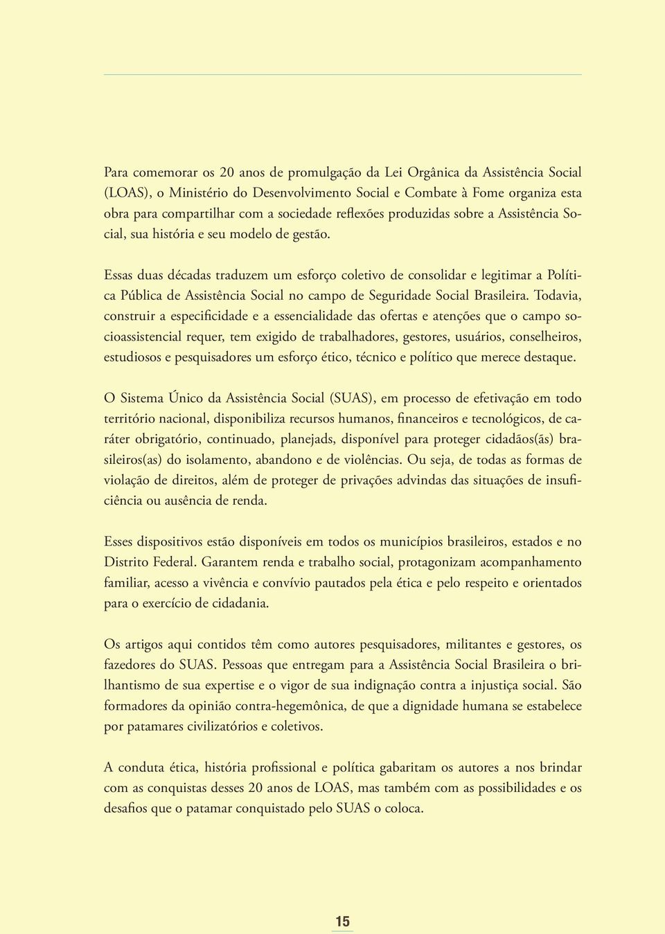 Essas duas décadas traduzem um esforço coletivo de consolidar e legitimar a Política Pública de Assistência Social no campo de Seguridade Social Brasileira.