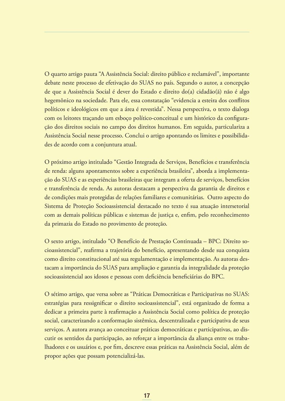 Para ele, essa constatação evidencia a esteira dos conflitos políticos e ideológicos em que a área é revestida.