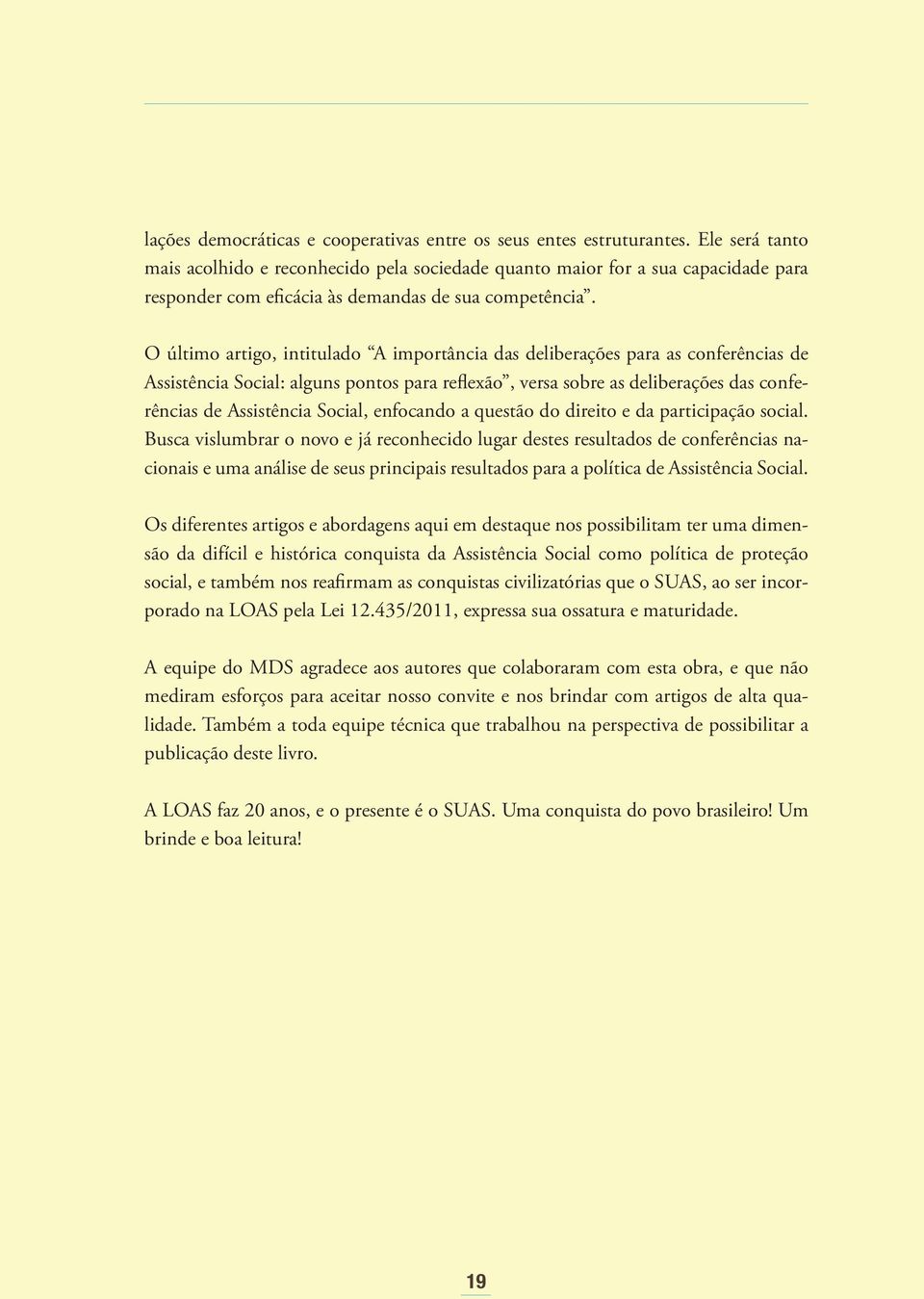 O último artigo, intitulado A importância das deliberações para as conferências de Assistência Social: alguns pontos para reflexão, versa sobre as deliberações das conferências de Assistência Social,