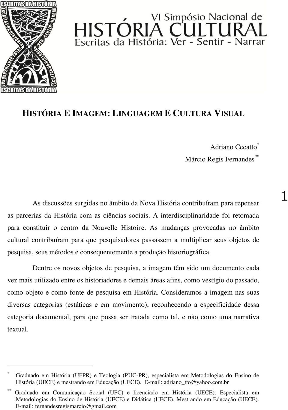 As mudanças provocadas no âmbito cultural contribuíram para que pesquisadores passassem a multiplicar seus objetos de pesquisa, seus métodos e consequentemente a produção historiográfica.