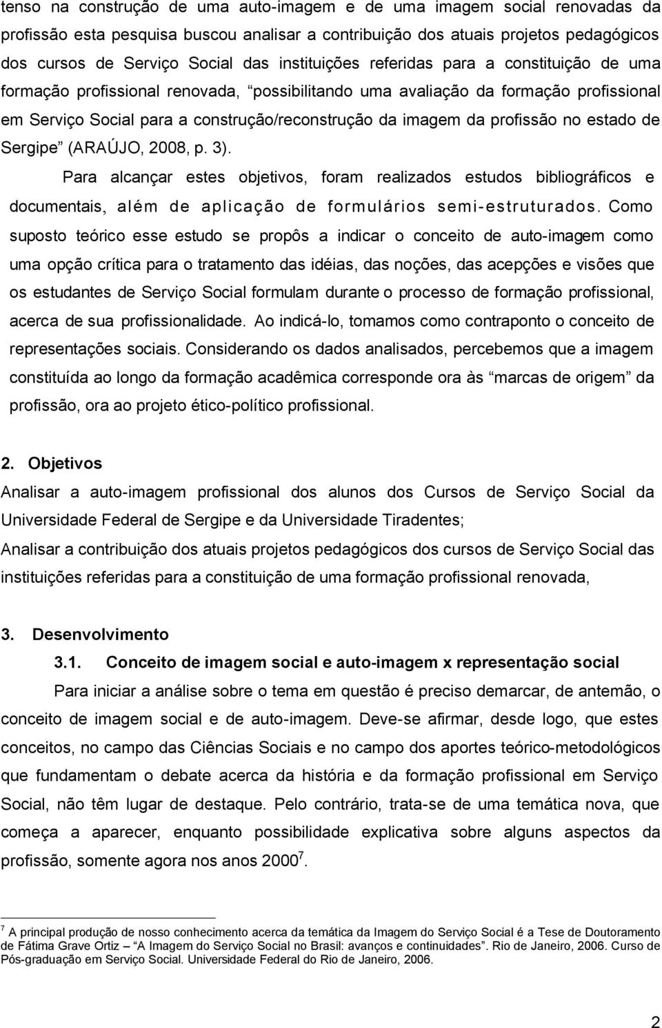 profissão no estado de Sergipe (ARAÚJO, 2008, p. 3). Para alcançar estes objetivos, foram realizados estudos bibliográficos e documentais, além de aplicação de formulários semi-estruturados.