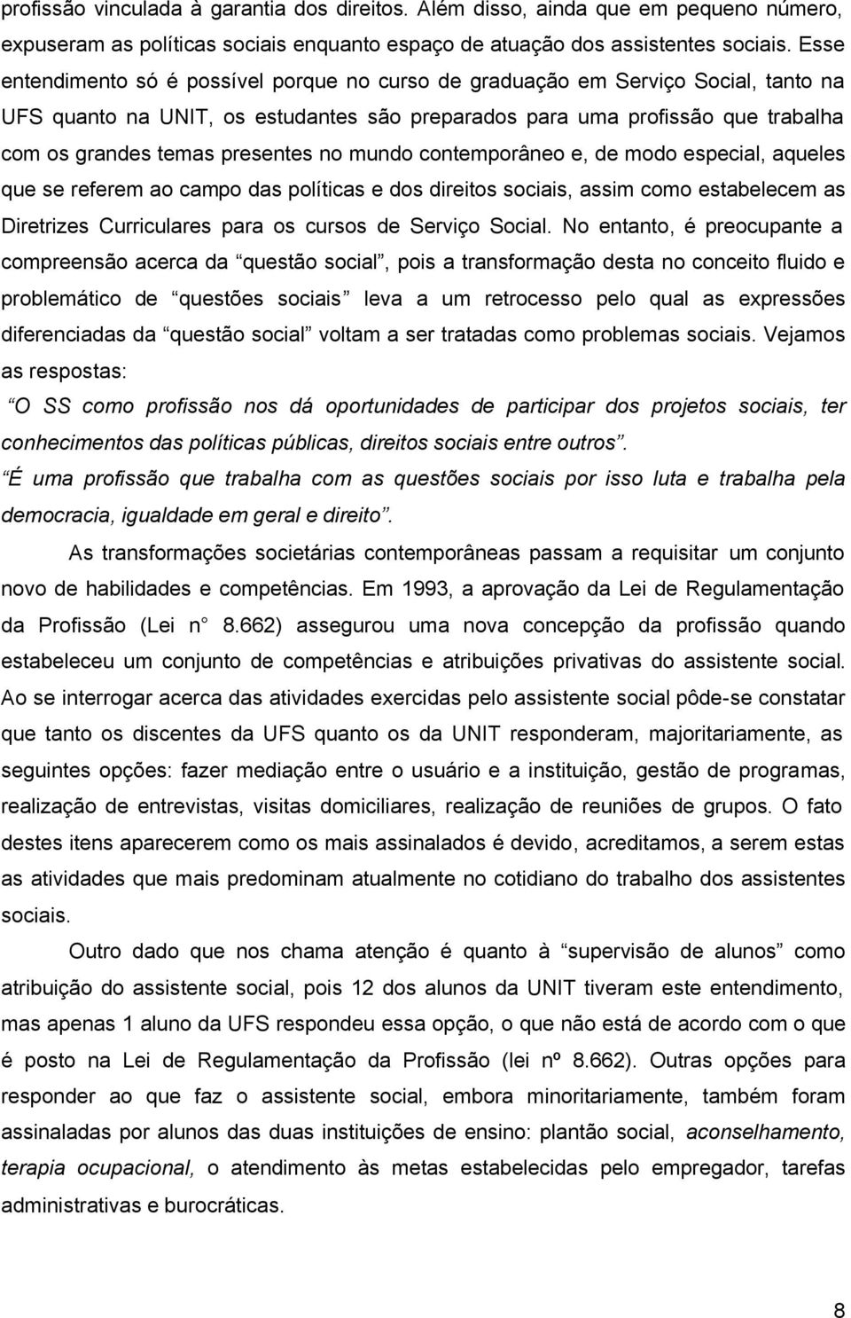 presentes no mundo contemporâneo e, de modo especial, aqueles que se referem ao campo das políticas e dos direitos sociais, assim como estabelecem as Diretrizes Curriculares para os cursos de Serviço