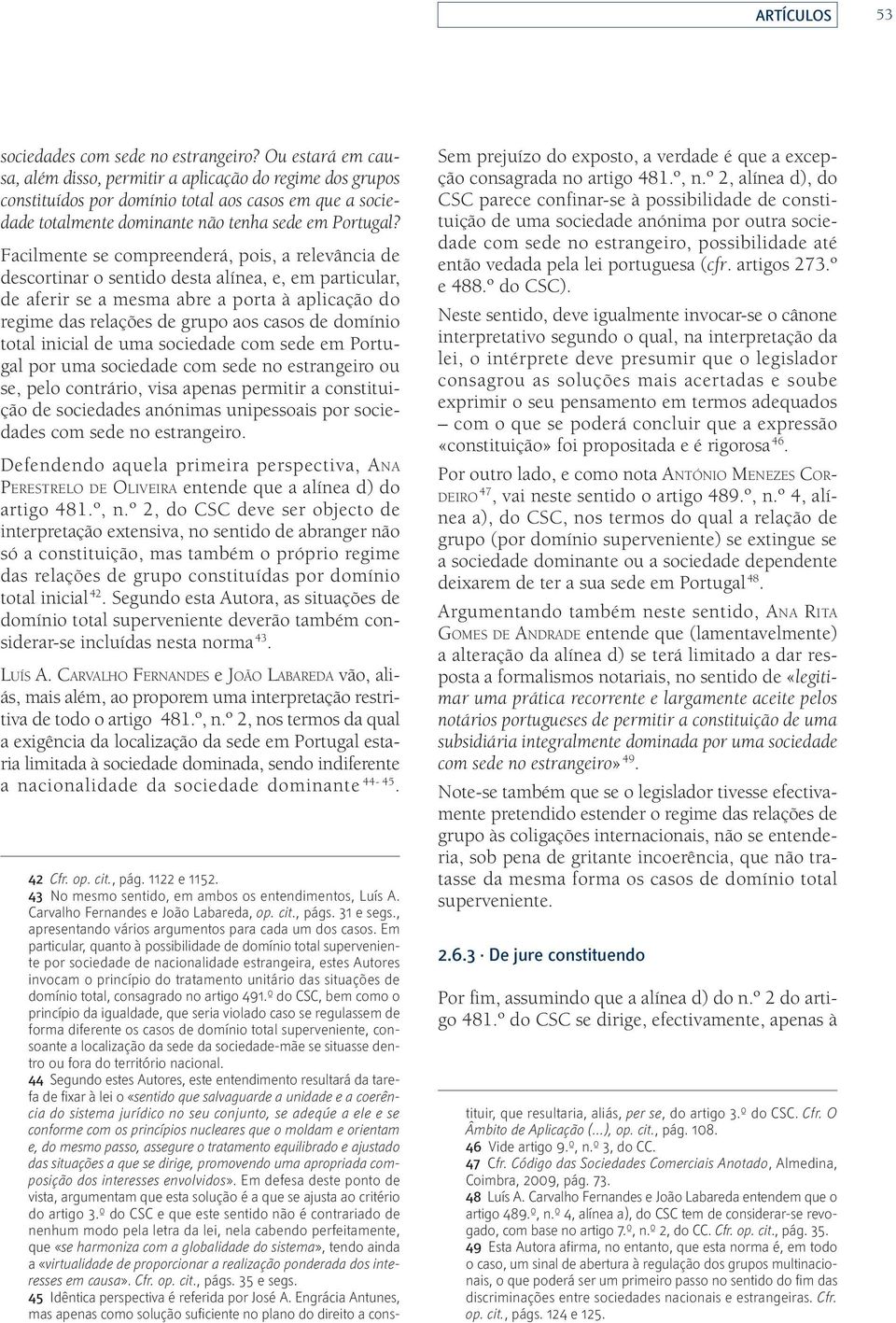 Facilmente se compreenderá, pois, a relevância de descortinar o sentido desta alínea, e, em particular, de aferir se a mesma abre a porta à aplicação do regime das relações de grupo aos casos de