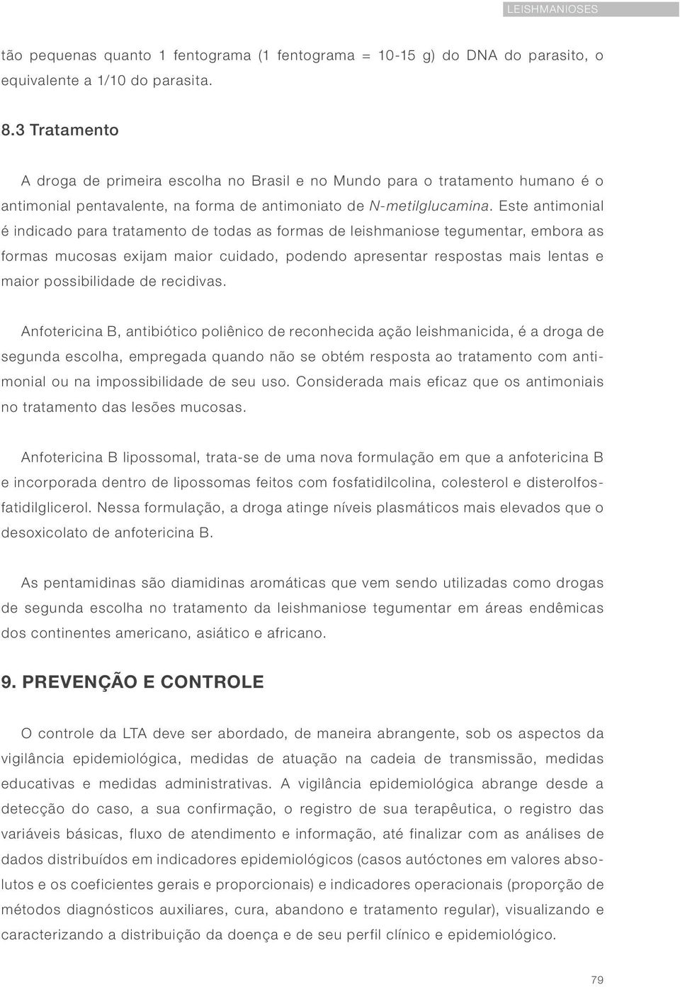 Este antimonial é indicado para tratamento de todas as formas de leishmaniose tegumentar, embora as formas mucosas exijam maior cuidado, podendo apresentar respostas mais lentas e maior possibilidade