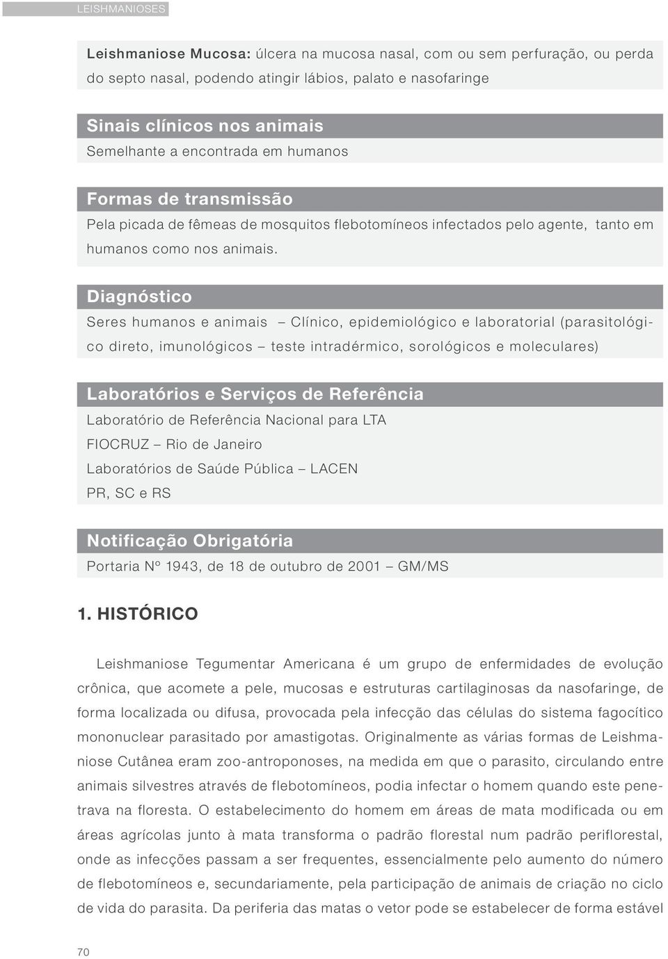 Diagnóstico Seres humanos e animais Clínico, epidemiológico e laboratorial (parasitológico direto, imunológicos teste intradérmico, sorológicos e moleculares) Laboratórios e Serviços de Referência