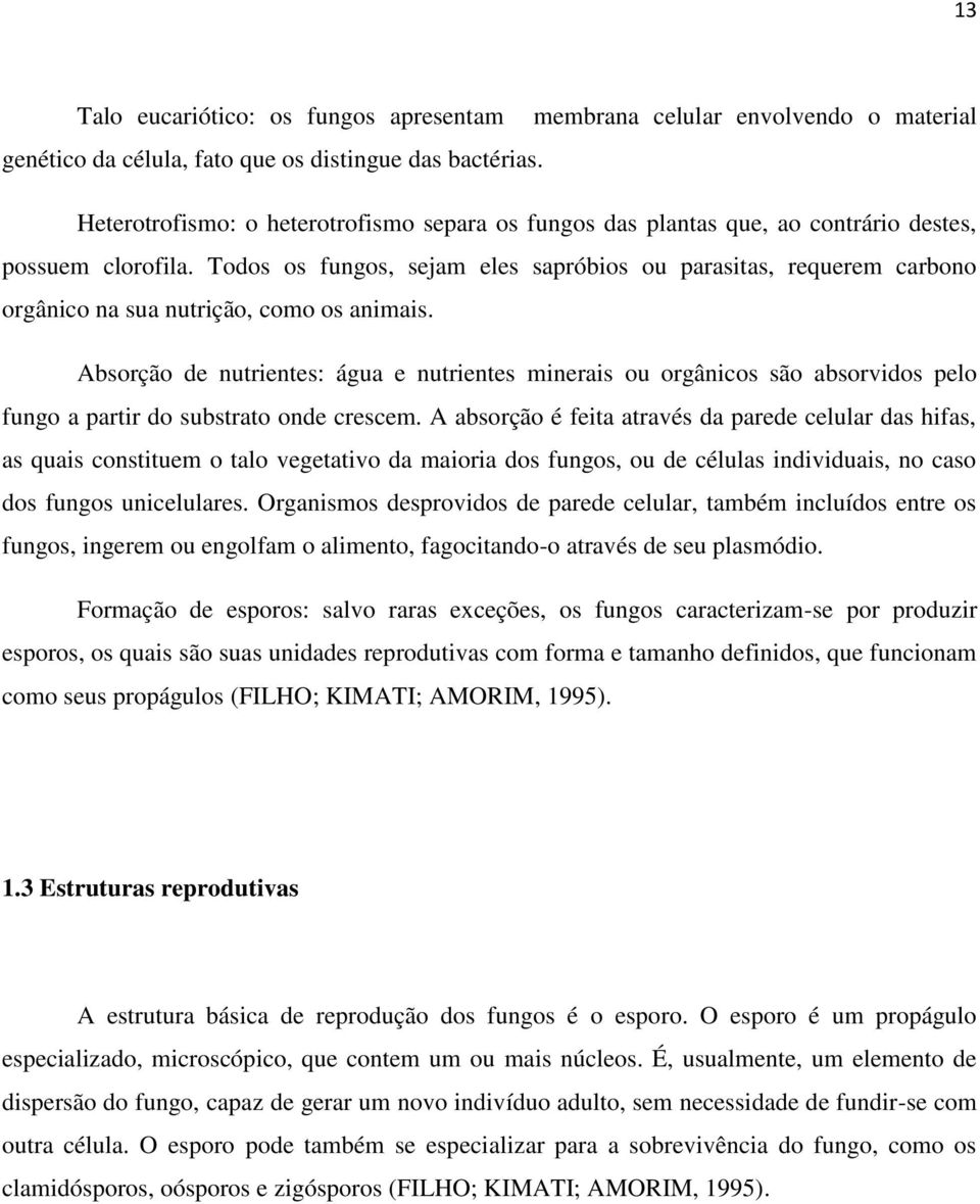 Todos os fungos, sejam eles sapróbios ou parasitas, requerem carbono orgânico na sua nutrição, como os animais.