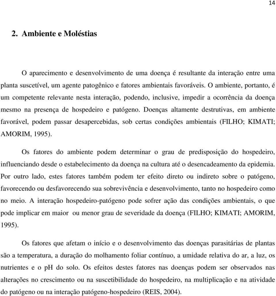 Doenças altamente destrutivas, em ambiente favorável, podem passar desapercebidas, sob certas condições ambientais (FILHO; KIMATI; AMORIM, 1995).