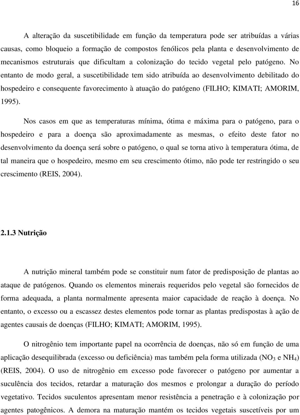 No entanto de modo geral, a suscetibilidade tem sido atribuída ao desenvolvimento debilitado do hospedeiro e consequente favorecimento à atuação do patógeno (FILHO; KIMATI; AMORIM, 1995).