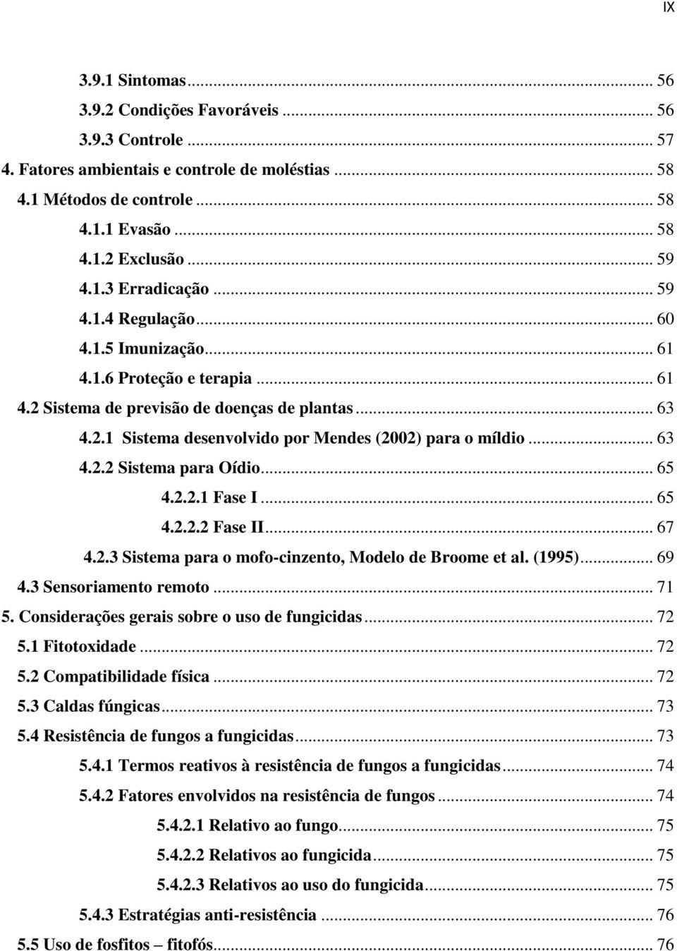 .. 63 4.2.2 Sistema para Oídio... 65 4.2.2.1 Fase I... 65 4.2.2.2 Fase II... 67 4.2.3 Sistema para o mofo-cinzento, Modelo de Broome et al. (1995)... 69 4.3 Sensoriamento remoto... 71 5.