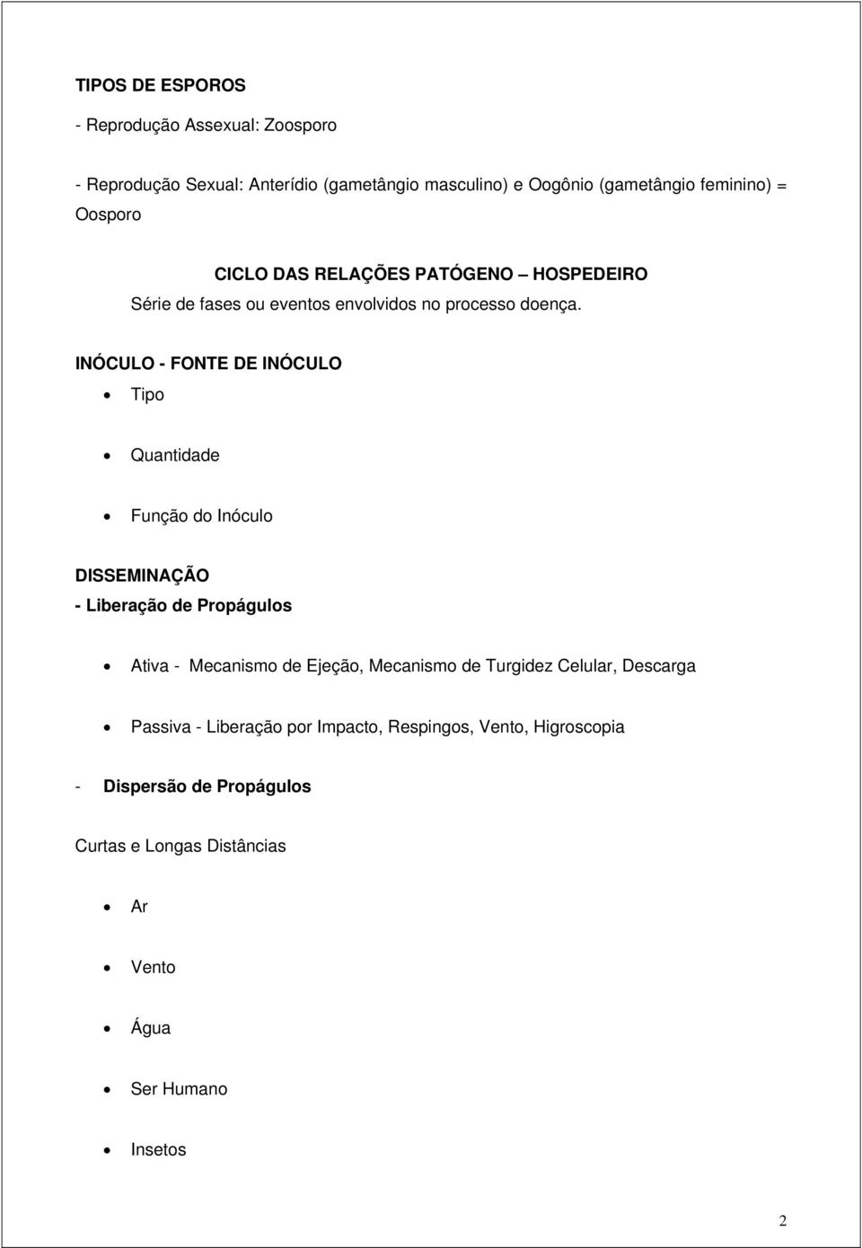 INÓCULO - FONTE DE INÓCULO Tipo Quantidade Função do Inóculo DISSEMINAÇÃO - Liberação de Propágulos Ativa - Mecanismo de Ejeção, Mecanismo