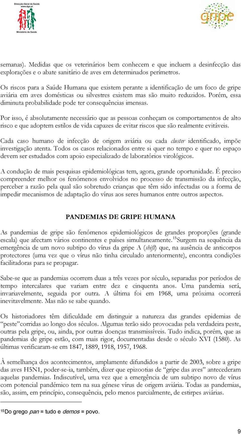 Porém, essa diminuta probabilidade pode ter consequências imensas.