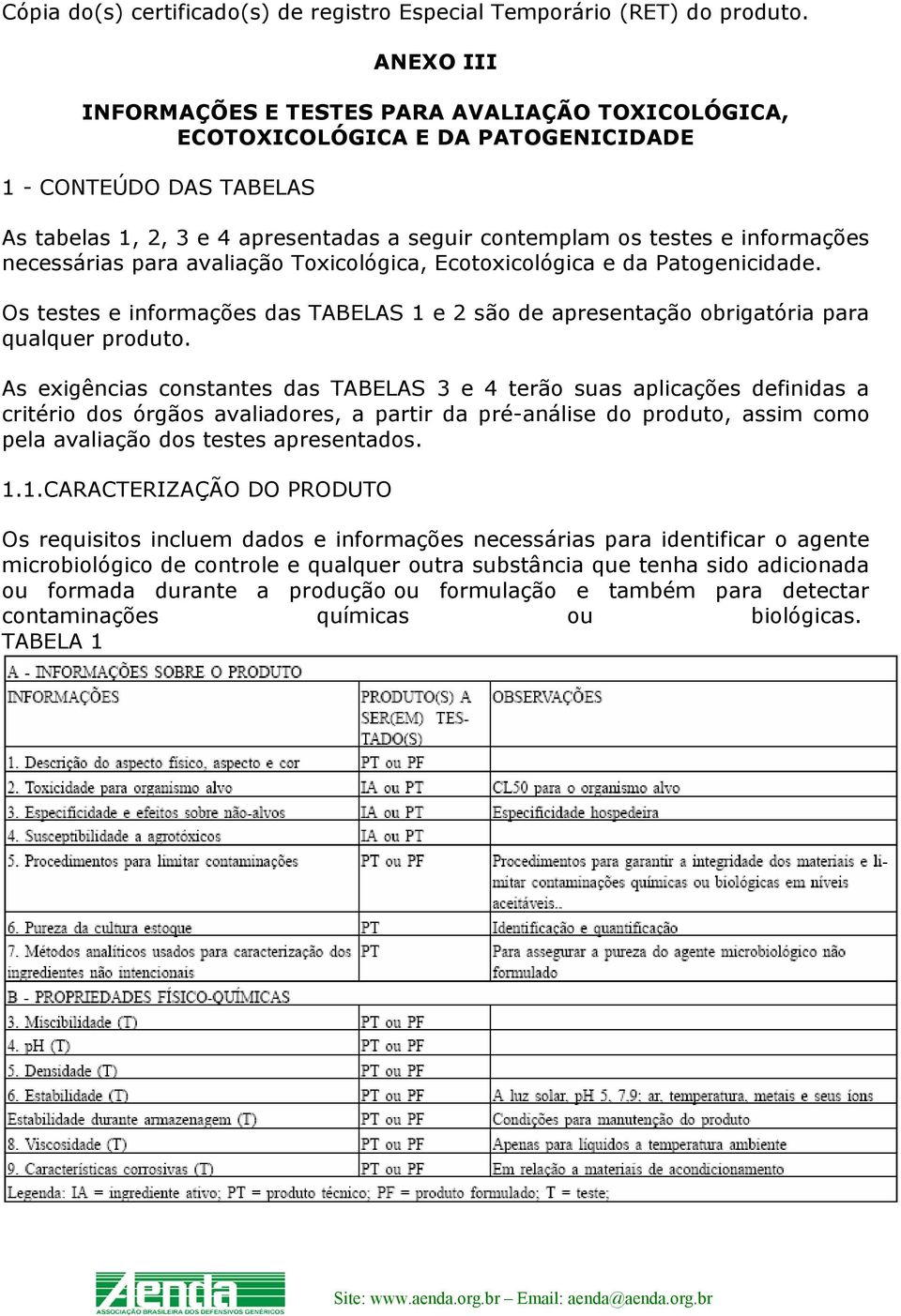 informações necessárias para avaliação Toxicológica, Ecotoxicológica e da Patogenicidade. Os testes e informações das TABELAS 1 e 2 são de apresentação obrigatória para qualquer produto.