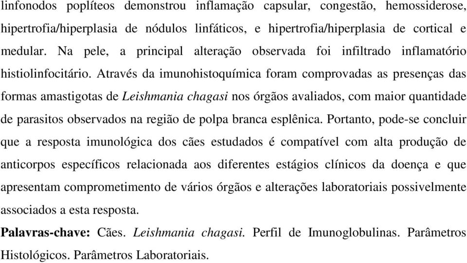 Através da imunohistoquímica foram comprovadas as presenças das formas amastigotas de Leishmania chagasi nos órgãos avaliados, com maior quantidade de parasitos observados na região de polpa branca