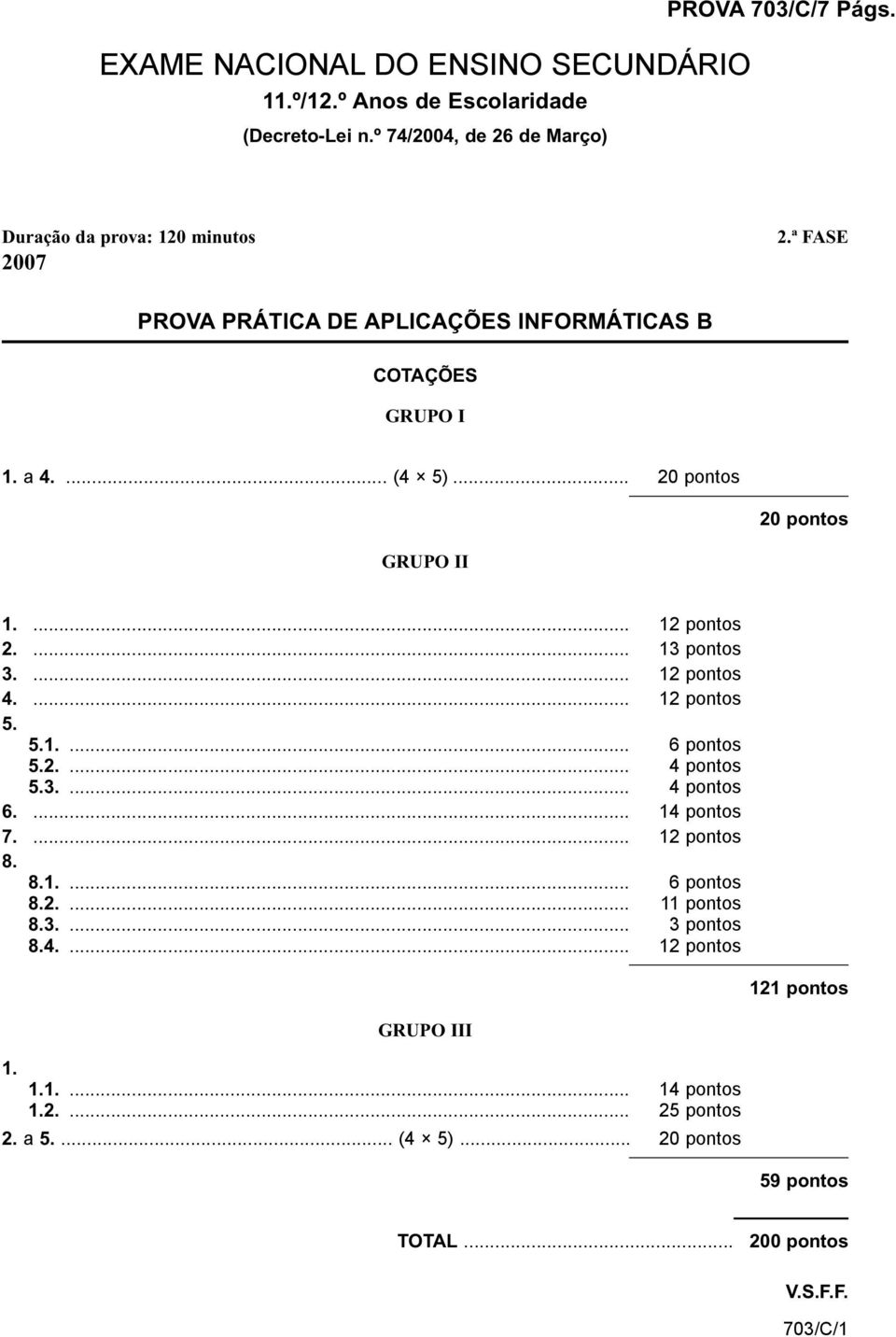 ... 12 pontos 2.... 13 pontos 3.... 12 pontos 4.... 12 pontos 5. 5.1.... 6 pontos 5.2.... 4 pontos 5.3.... 4 pontos 6.... 14 pontos 7.... 12 pontos 8. 8.1.... 6 pontos 8.