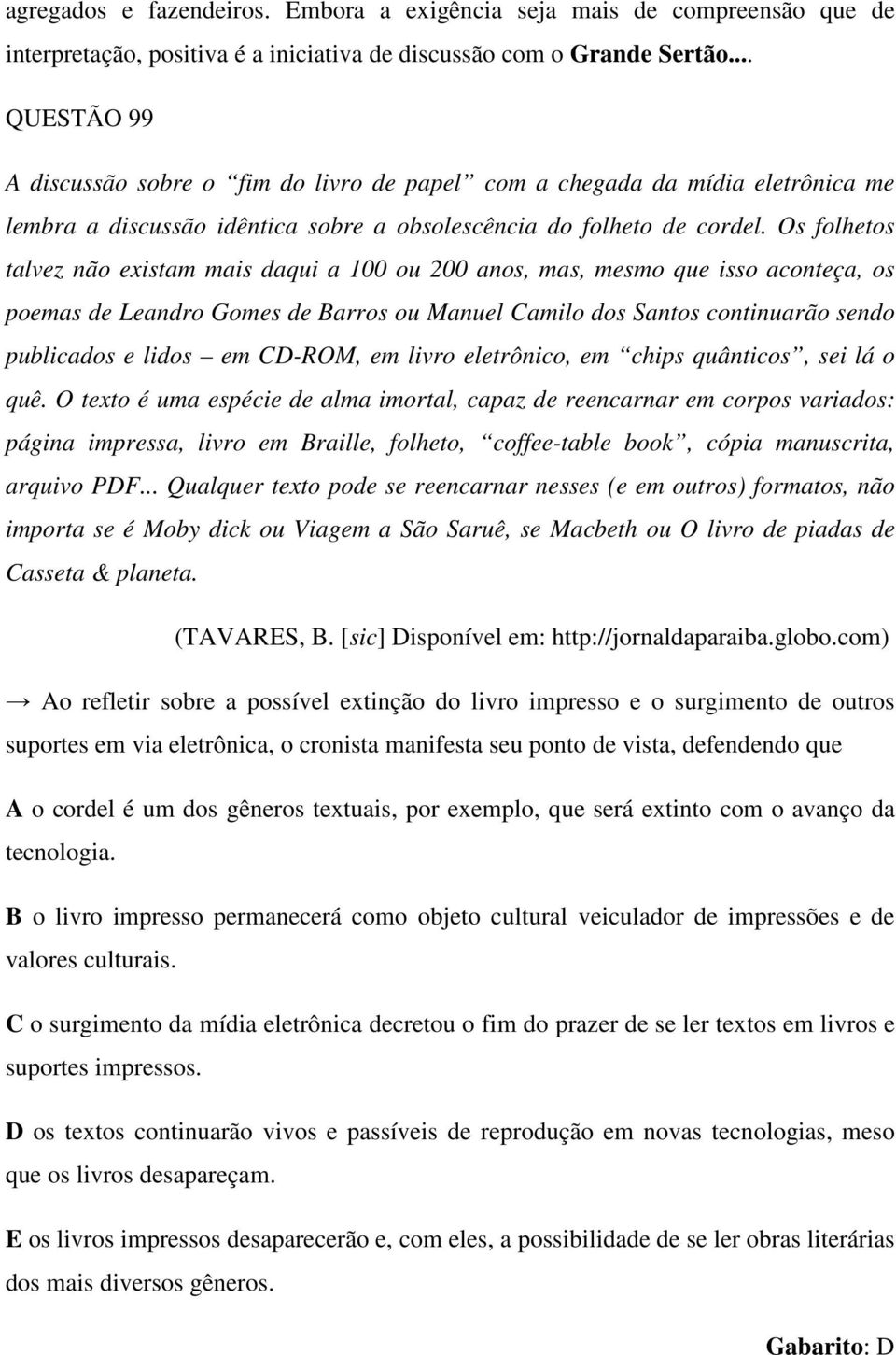 Os folhetos talvez não existam mais daqui a 100 ou 200 anos, mas, mesmo que isso aconteça, os poemas de Leandro Gomes de Barros ou Manuel Camilo dos Santos continuarão sendo publicados e lidos em