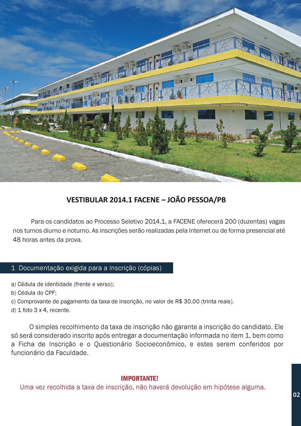 1 Documentação exigida para a Inscrição (cópias) a) Cédula de identidade (frente e verso); b) Cédula do CPF; c) Comprovante de pagamento da taxa de inscrição, no valor de R$ 30,00 (trinta reais).