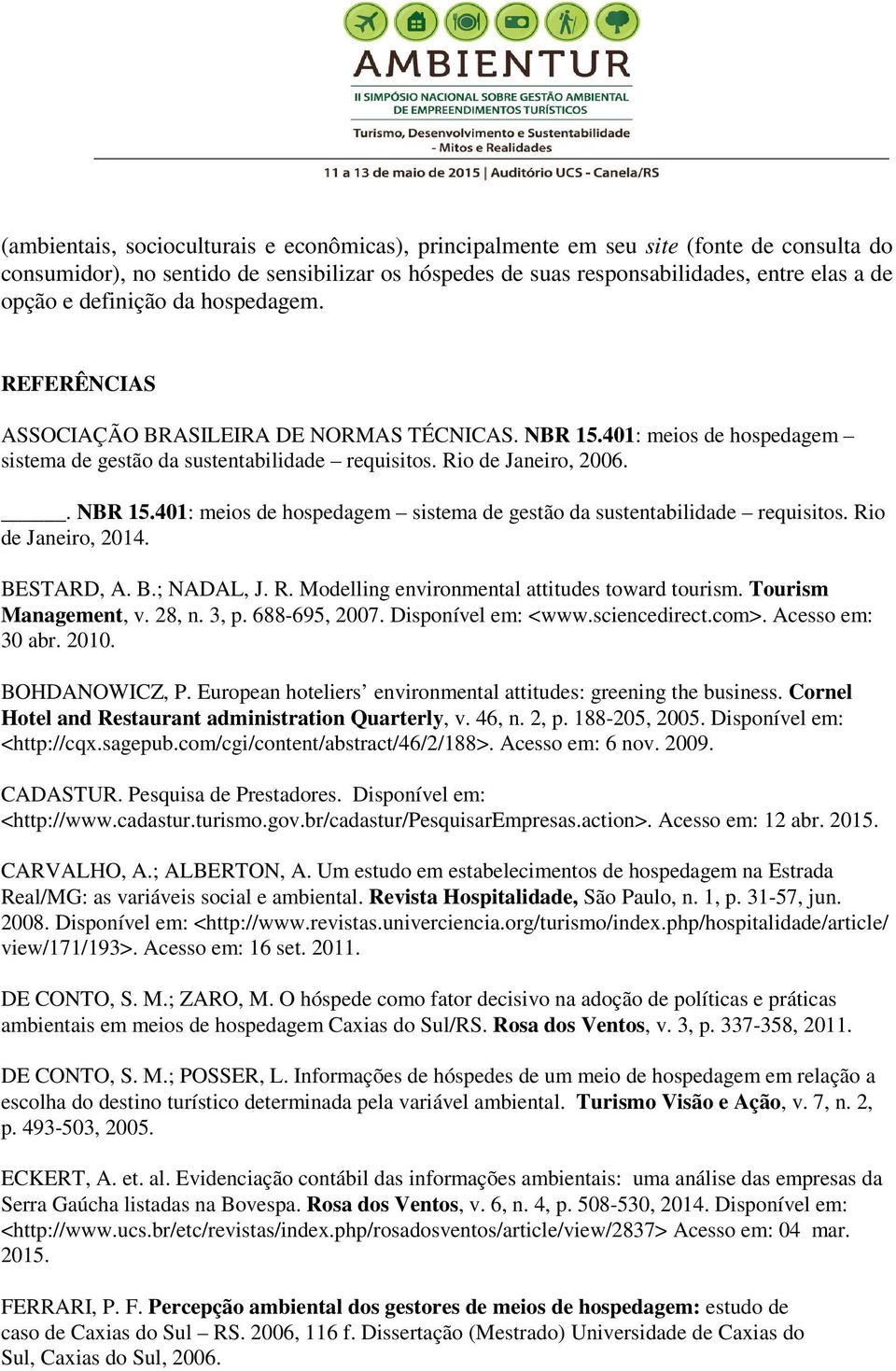 BESTARD, A. B.; NADAL, J. R. Modelling environmental attitudes toward tourism. Tourism Management, v. 28, n. 3, p. 688-695, 2007. Disponível em: <www.sciencedirect.com>. Acesso em: 30 abr. 2010.