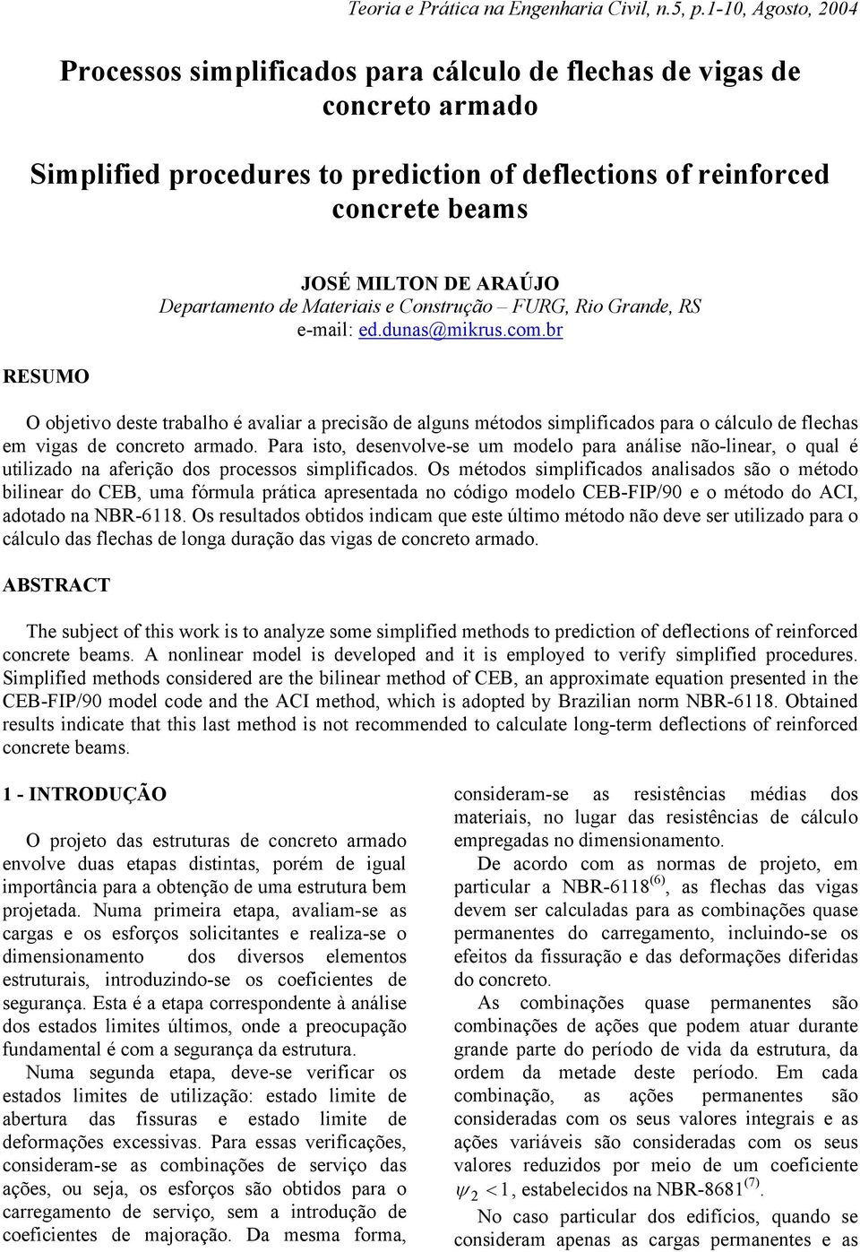 flechas em vigas de cncret armad Para ist, desenvlve-se um mdel para análise nã-linear, qual é utilizad na aferiçã ds prcesss simplificads Os métds simplificads analisads sã métd bilinear d CEB, uma