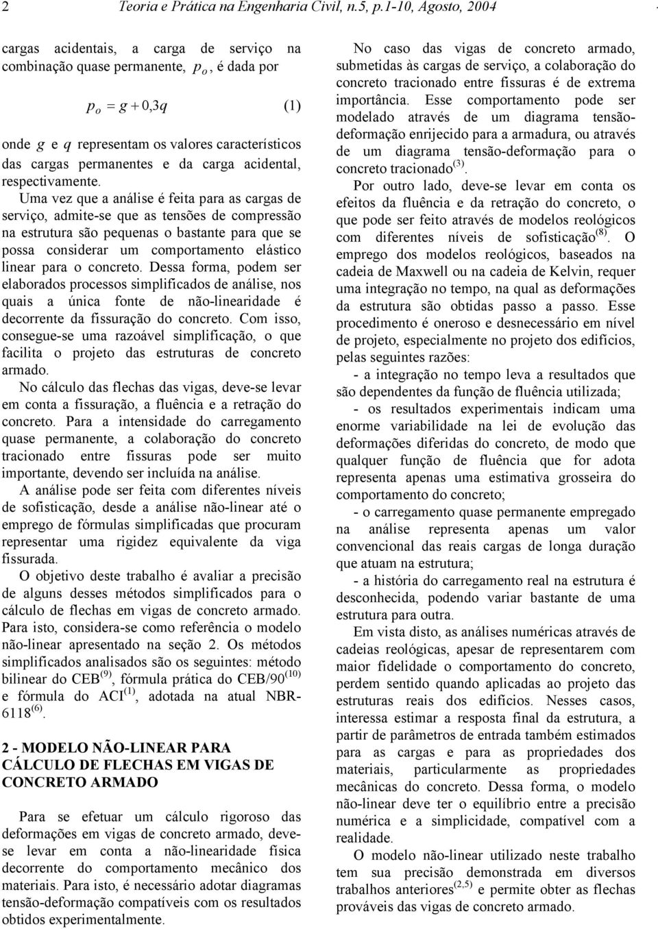 bastante para que se pssa cnsiderar um cmprtament elástic linear para cncret Dessa frma, pdem ser elabrads prcesss simplificads de análise, ns quais a única fnte de nã-linearidade é decrrente da