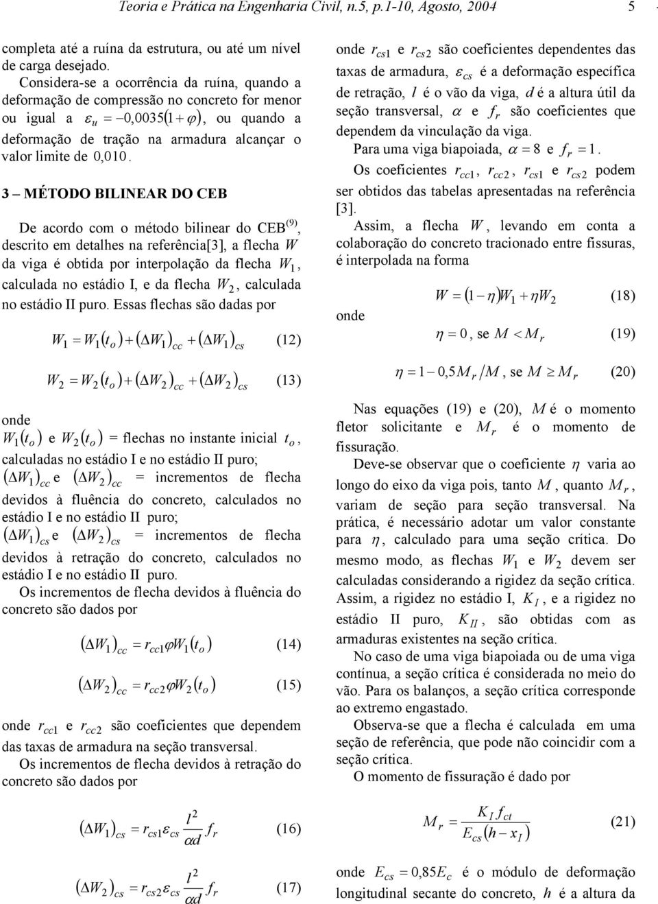 referência[3], a flecha W da viga é btida pr interplaçã da flecha W 1, calculada n estádi I, e da flecha W 2, calculada n estádi II pur Essas flechas sã dadas pr ( t ) + ( W1 ) cc + ( W ) cs W1 = W1