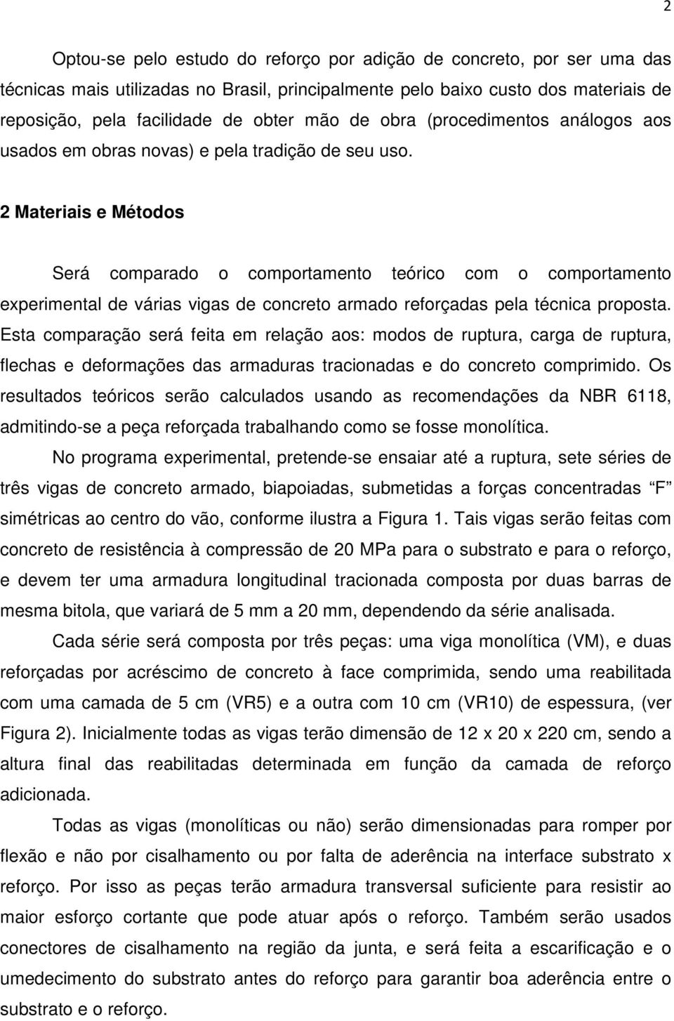 2 Materiais e Métodos Será comparado o comportamento teórico com o comportamento experimental de várias vigas de concreto armado reforçadas pela técnica proposta.