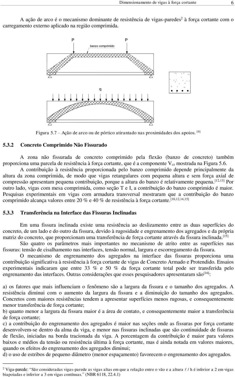 2 Conreto Comprimido Não Fiurado zona não fiurada de onreto omprimido pela flexão (banzo de onreto) também proporiona uma parela de reitênia à força ortante, que é a omponente z motrada na Figura 5.6.