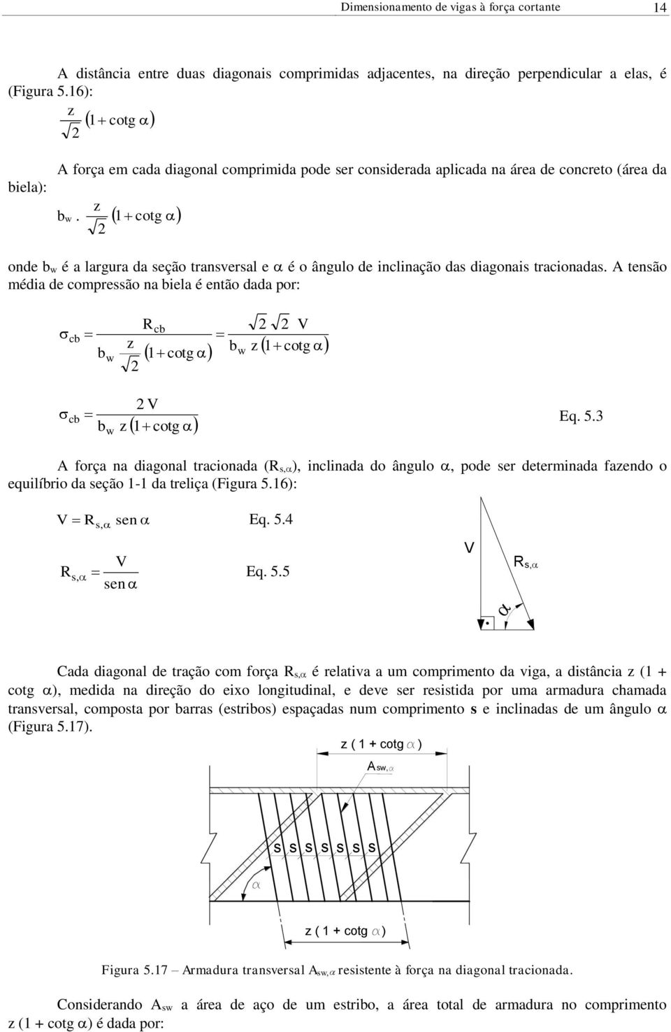 1 otg 2 onde b é a largura da eção tranveral e é o ângulo de inlinação da diagonai traionada. tenão média de ompreão na biela é então dada por: b b z 2 R b 1 otg b z 1 otg 2 2 2 b Eq. 5.