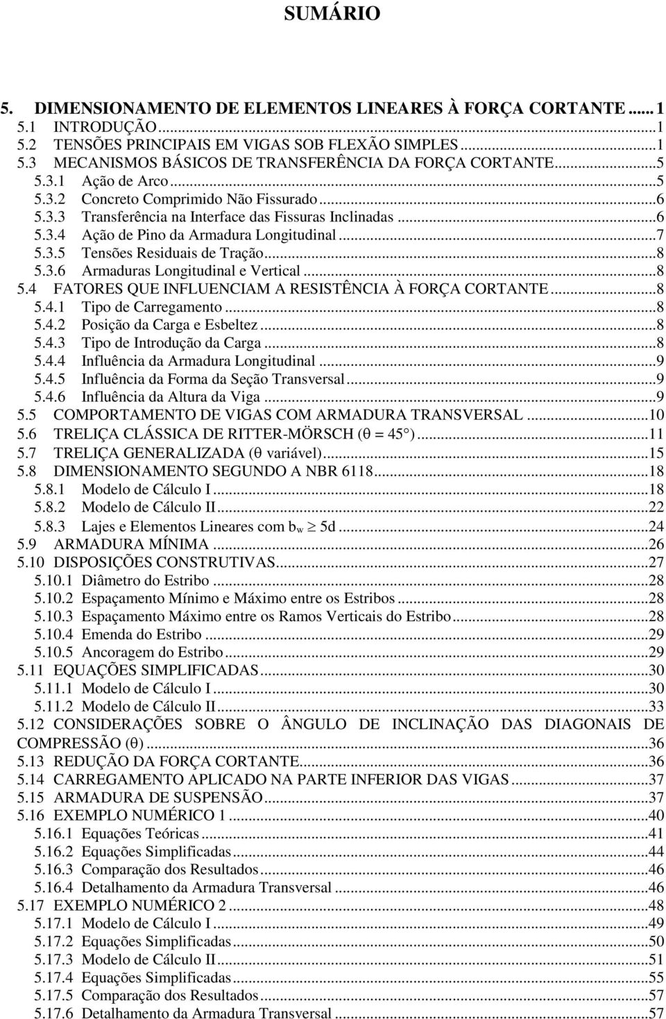 ..8 5.4 FTORES QUE INFLUENCIM RESISTÊNCI À FORÇ CORTNTE...8 5.4.1 Tipo de Carregamento...8 5.4.2 Poição da Carga e Ebeltez...8 5.4.3 Tipo de Introdução da Carga...8 5.4.4 Influênia da rmadura Longitudinal.