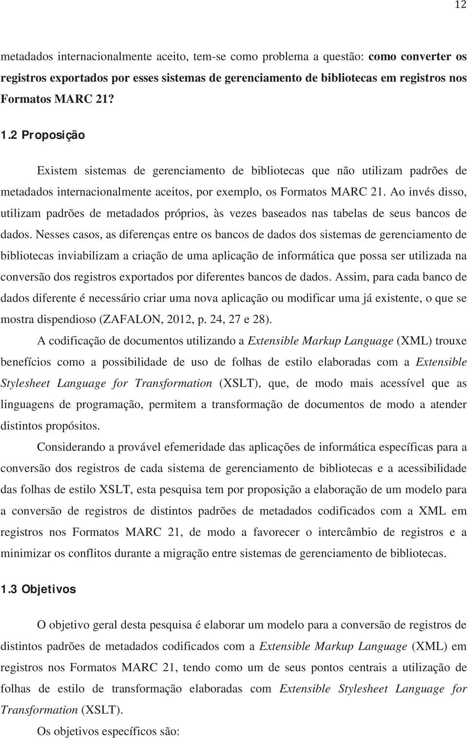 Ao invés disso, utilizam padrões de metadados próprios, às vezes baseados nas tabelas de seus bancos de dados.