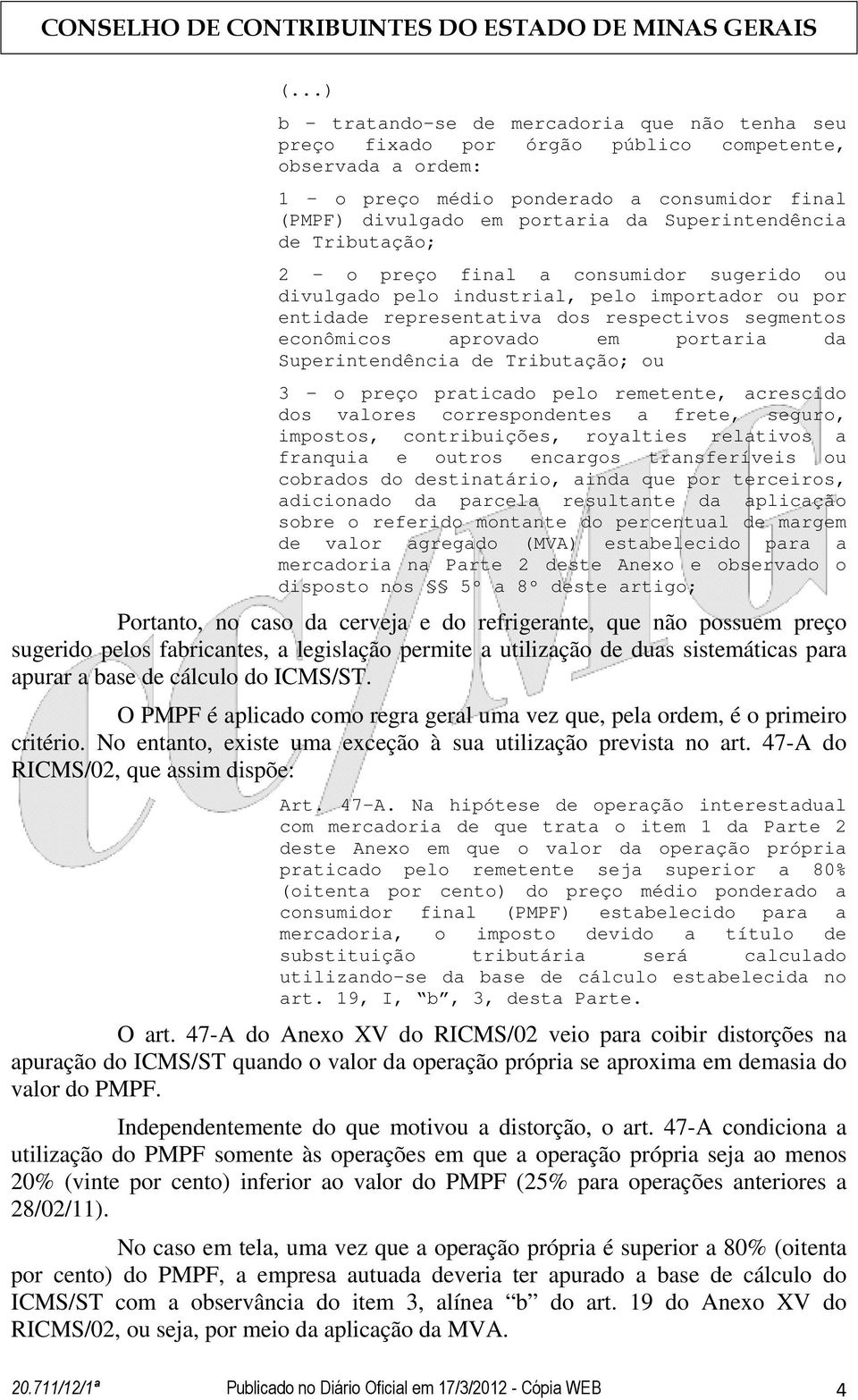 portaria da Superintendência de Tributação; ou 3 - o preço praticado pelo remetente, acrescido dos valores correspondentes a frete, seguro, impostos, contribuições, royalties relativos a franquia e