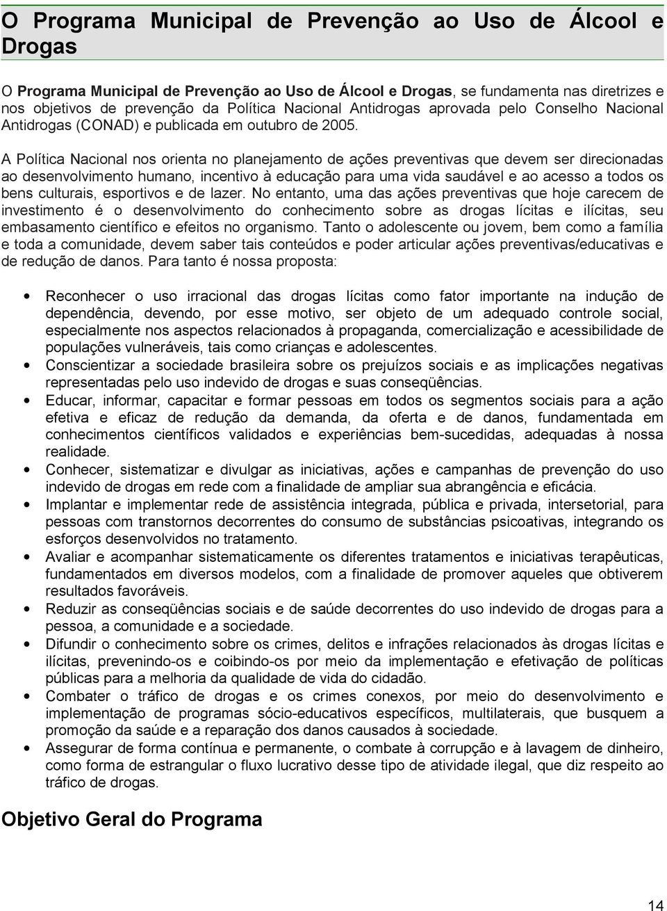 A Política Nacional nos orienta no planejamento de ações preventivas que devem ser direcionadas ao desenvolvimento humano, incentivo à educação para uma vida saudável e ao acesso a todos os bens