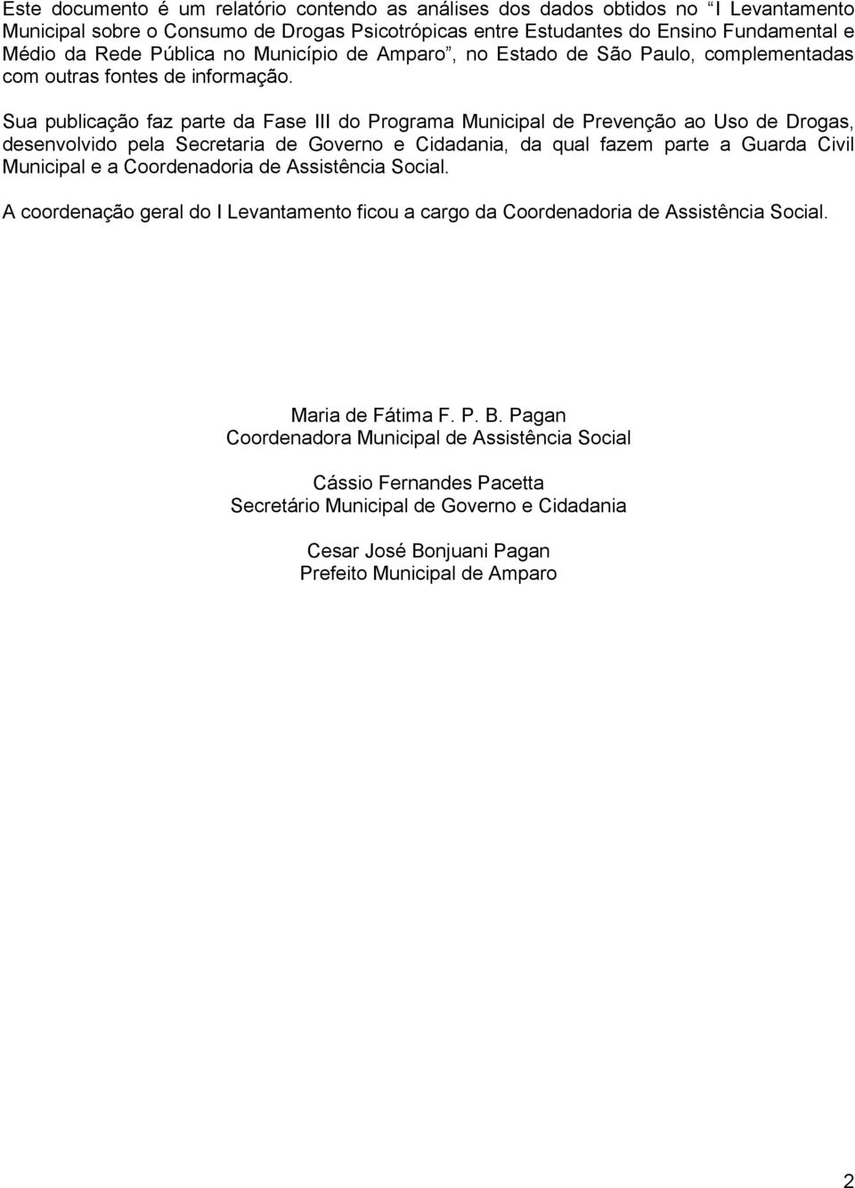 Sua publicação faz parte da Fase III do Programa Municipal de Prevenção ao Uso de Drogas, desenvolvido pela Secretaria de Governo e Cidadania, da qual fazem parte a Guarda Civil Municipal e a