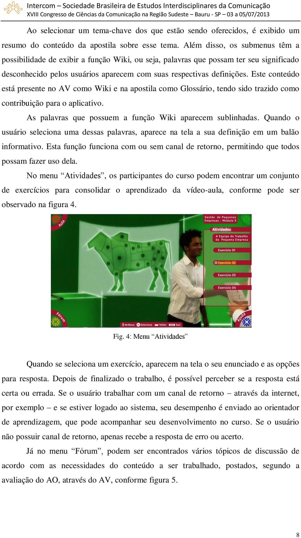 Este conteúdo está presente no AV como Wiki e na apostila como Glossário, tendo sido trazido como contribuição para o aplicativo. As palavras que possuem a função Wiki aparecem sublinhadas.