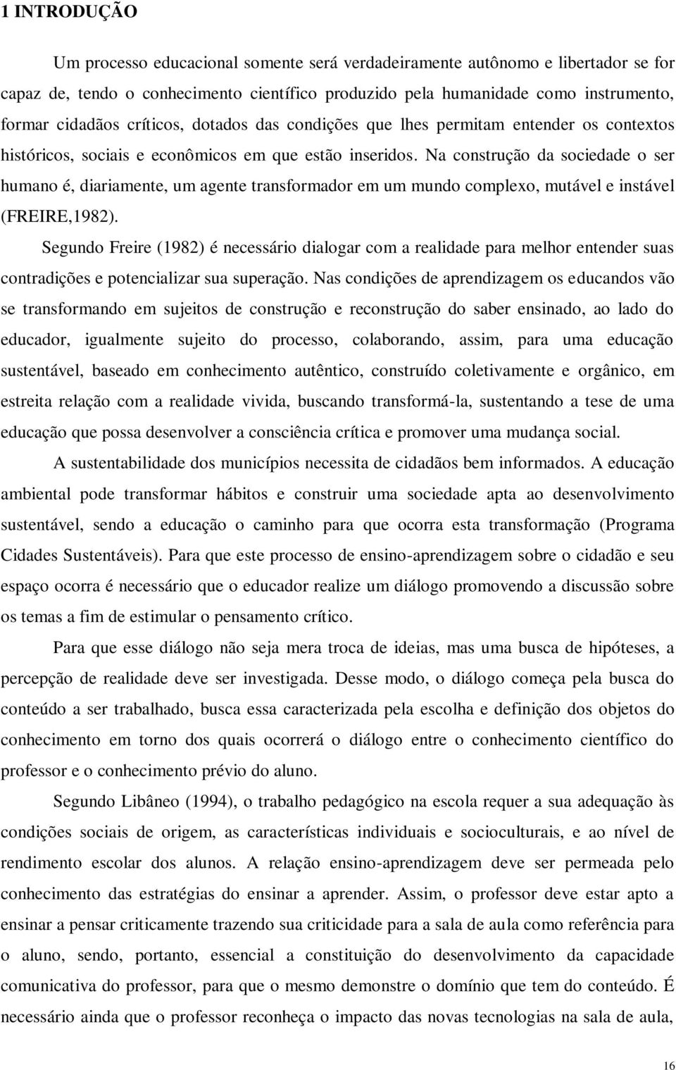 Na construção da sociedade o ser humano é, diariamente, um agente transformador em um mundo complexo, mutável e instável (FREIRE,1982).