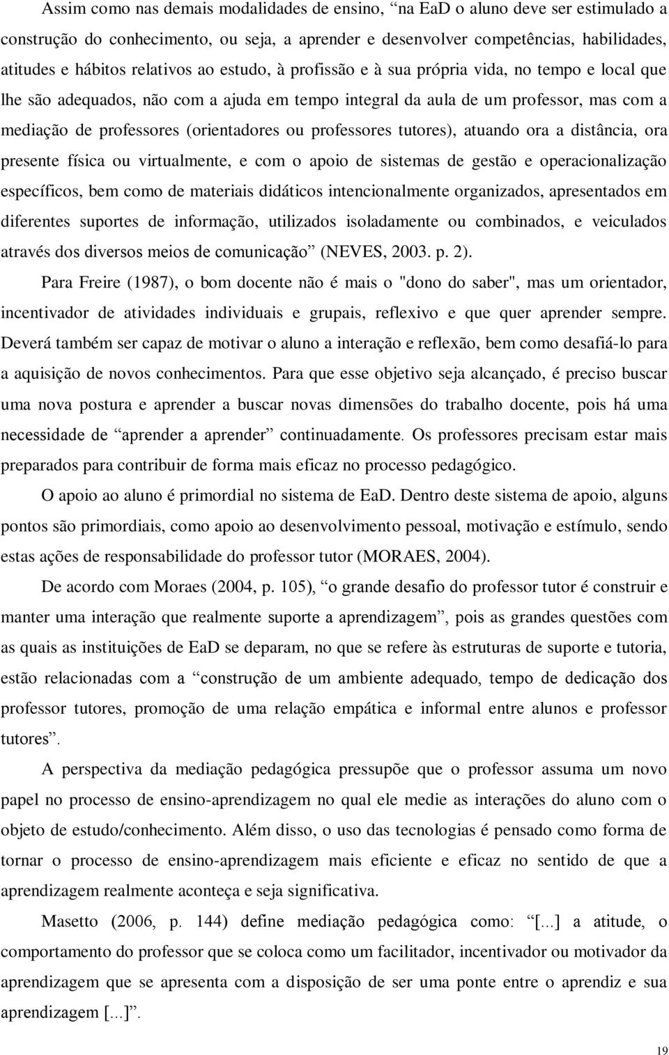 professores tutores), atuando ora a distância, ora presente física ou virtualmente, e com o apoio de sistemas de gestão e operacionalização específicos, bem como de materiais didáticos