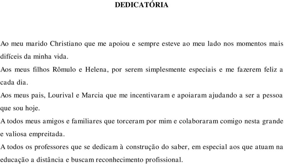 Aos meus pais, Lourival e Marcia que me incentivaram e apoiaram ajudando a ser a pessoa que sou hoje.