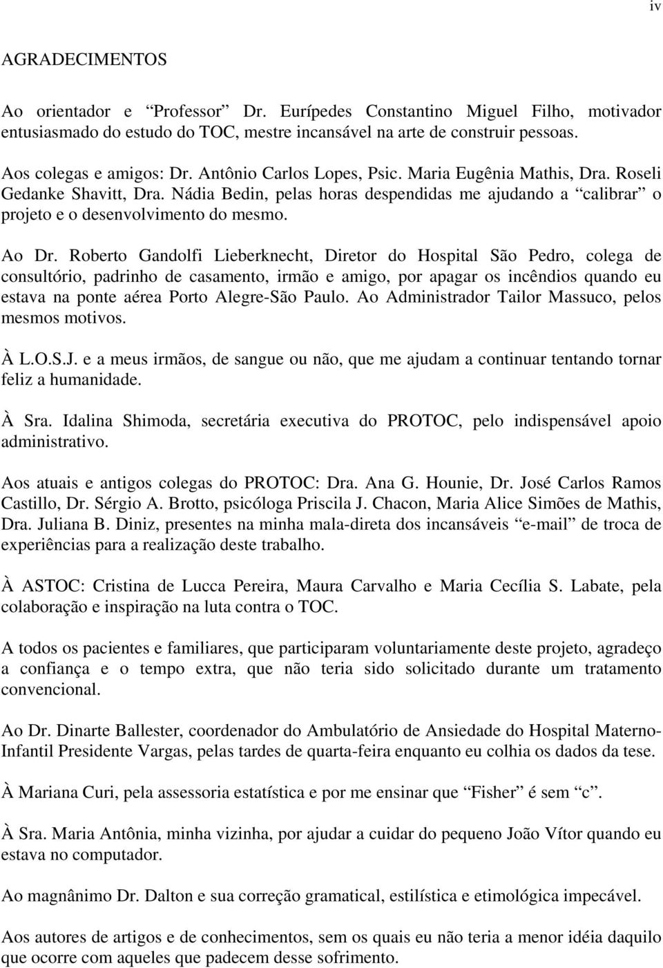 Roberto Gandolfi Lieberknecht, Diretor do Hospital São Pedro, colega de consultório, padrinho de casamento, irmão e amigo, por apagar os incêndios quando eu estava na ponte aérea Porto Alegre-São