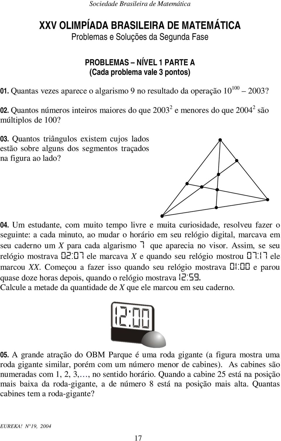 Um estudate, com muito tempo livre e muita curiosidade, resolveu fazer o seguite: a cada miuto, ao mudar o horário em seu relógio digital, marcava em seu cadero um X para cada algarismo que aparecia