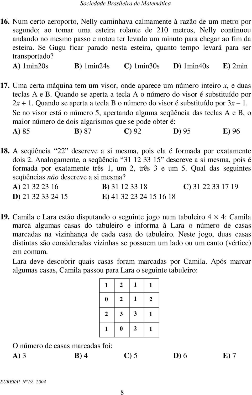 Uma certa máquia tem um visor, ode aparece um úmero iteiro x, e duas teclas A e B. Quado se aperta a tecla A o úmero do visor é substituído por x +.