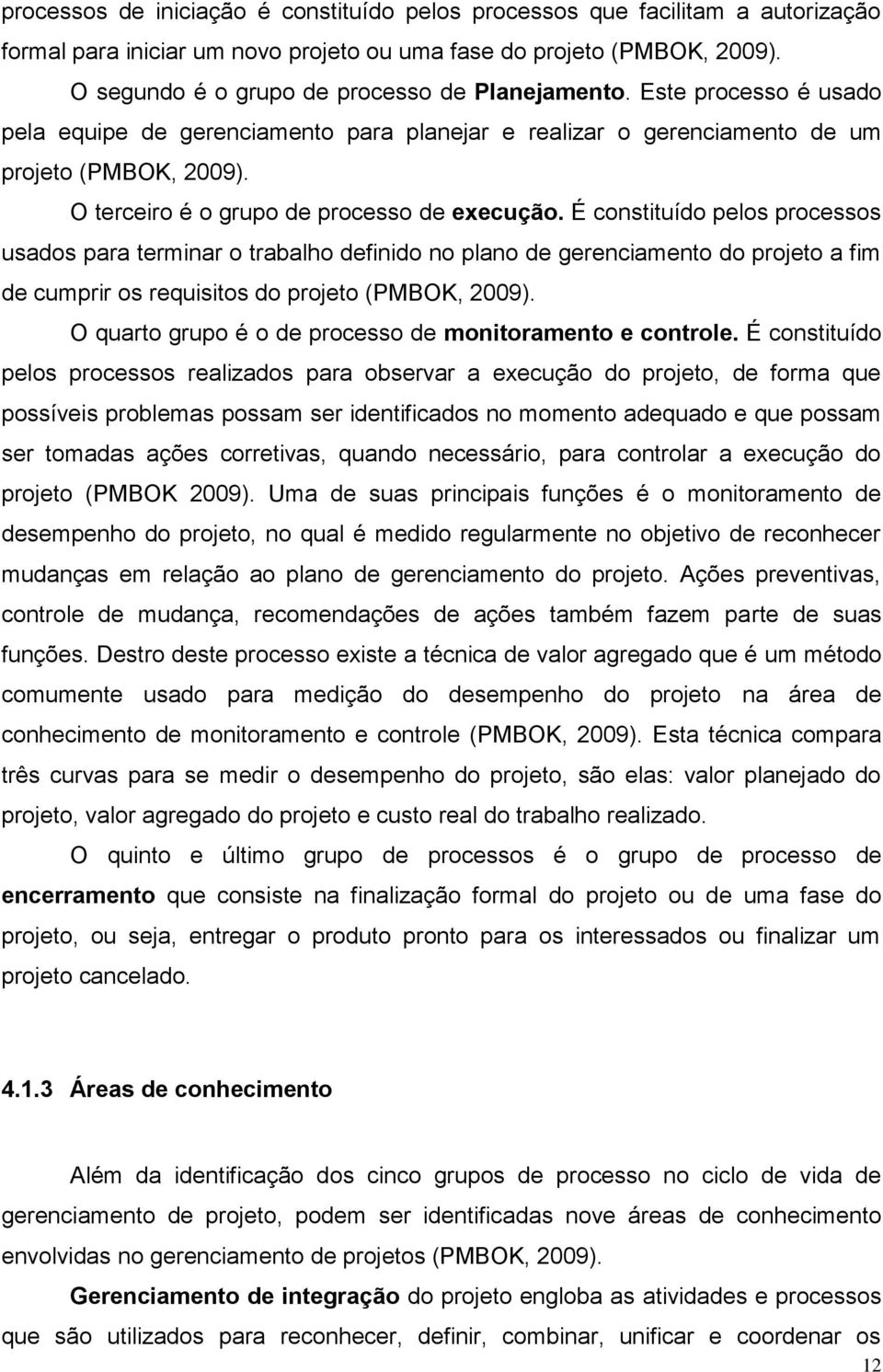 O terceiro é o grupo de processo de execução.