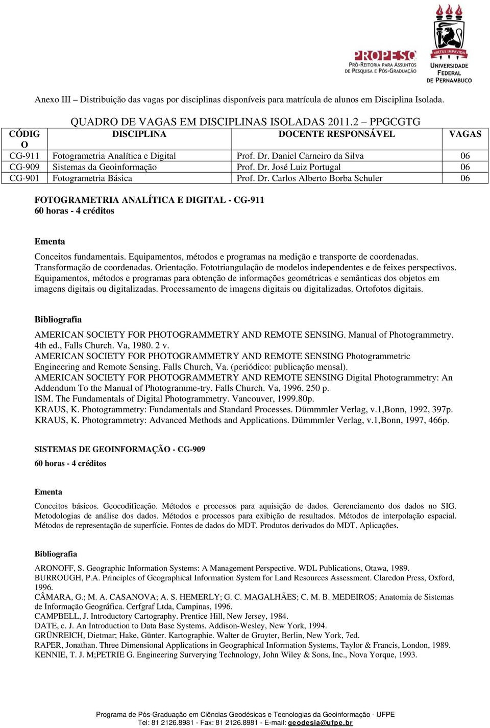 Dr. Carlos Alberto Borba Schuler 06 FOTOGRAMETRIA ANALÍTICA E DIGITAL - CG-911 60 horas - 4 créditos Ementa Conceitos fundamentais.