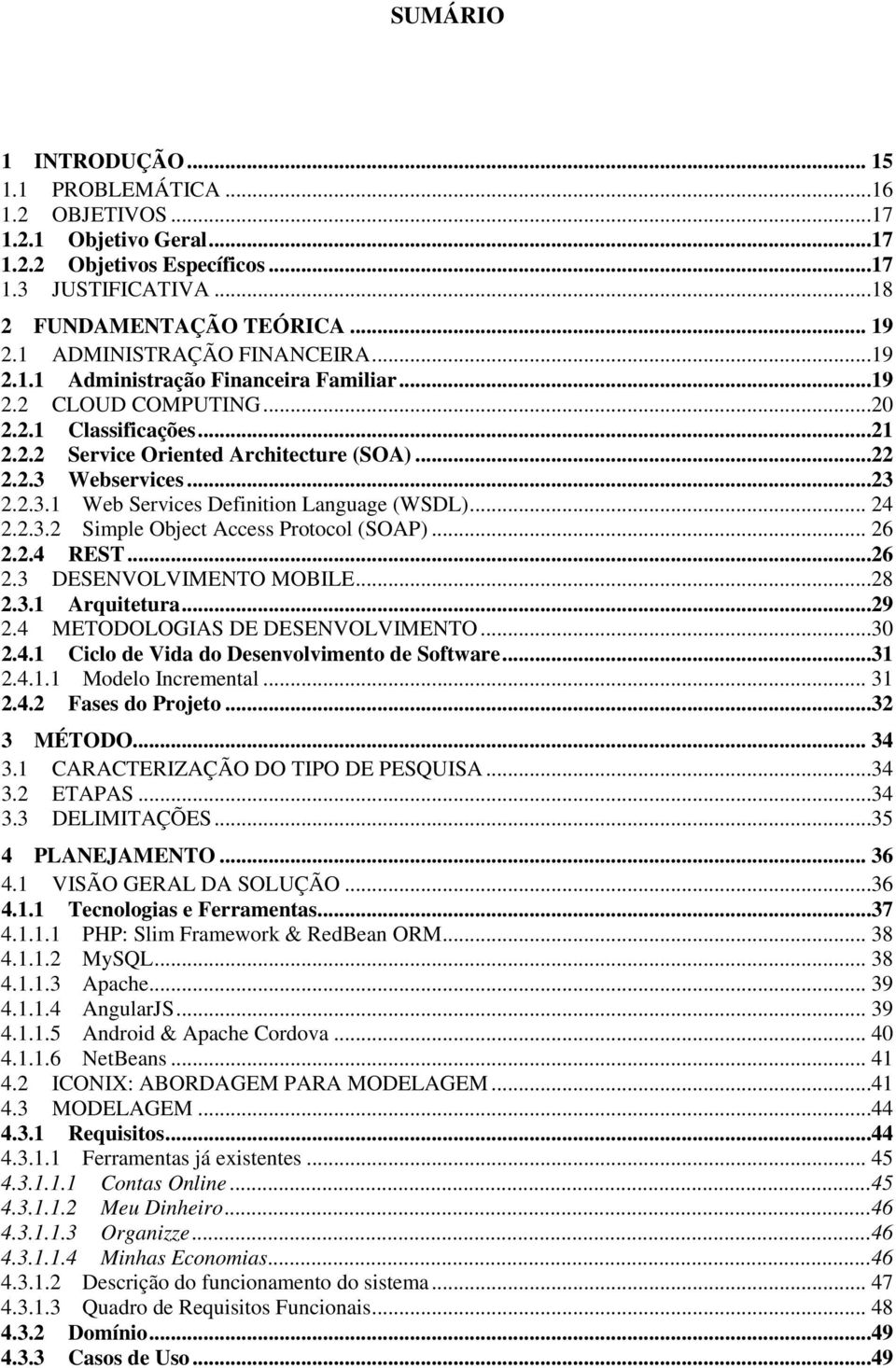 2.3.1 Web Services Definition Language (WSDL)... 24 2.2.3.2 Simple Object Access Protocol (SOAP)... 26 2.2.4 REST...26 2.3 DESENVOLVIMENTO MOBILE...28 2.3.1 Arquitetura...29 2.