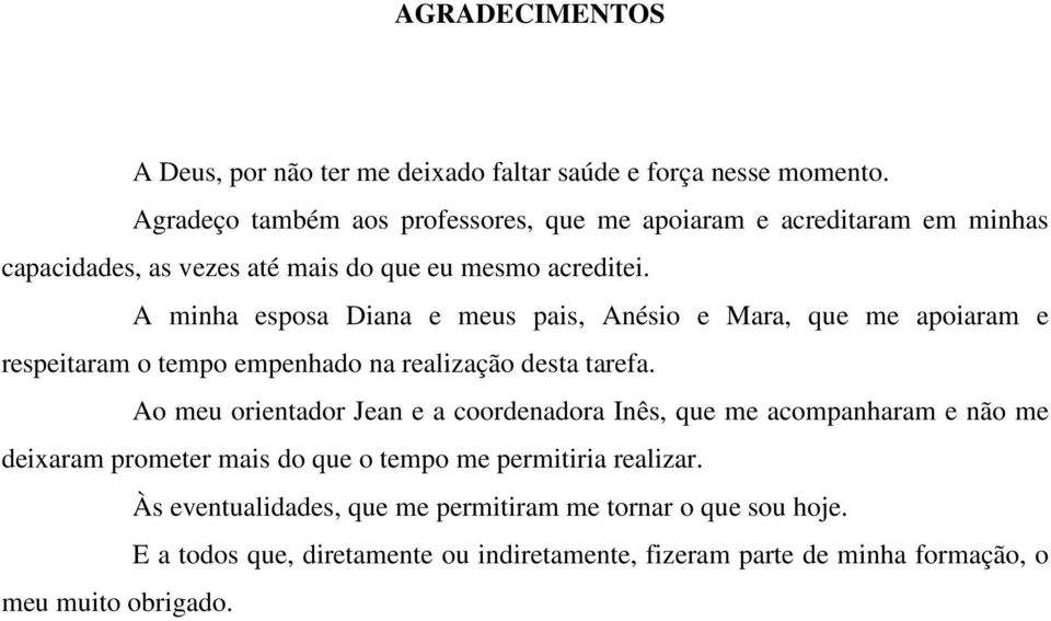 A minha esposa Diana e meus pais, Anésio e Mara, que me apoiaram e respeitaram o tempo empenhado na realização desta tarefa.