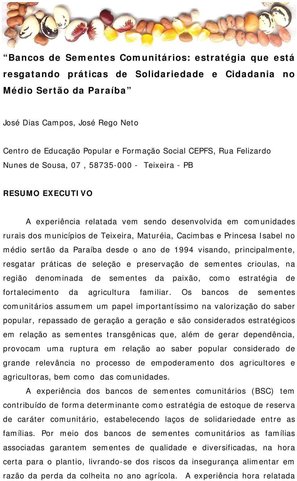 Cacimbas e Princesa Isabel no médio sertão da Paraíba desde o ano de 1994 visando, principalmente, resgatar práticas de seleção e preservação de sementes crioulas, na região denominada de sementes da