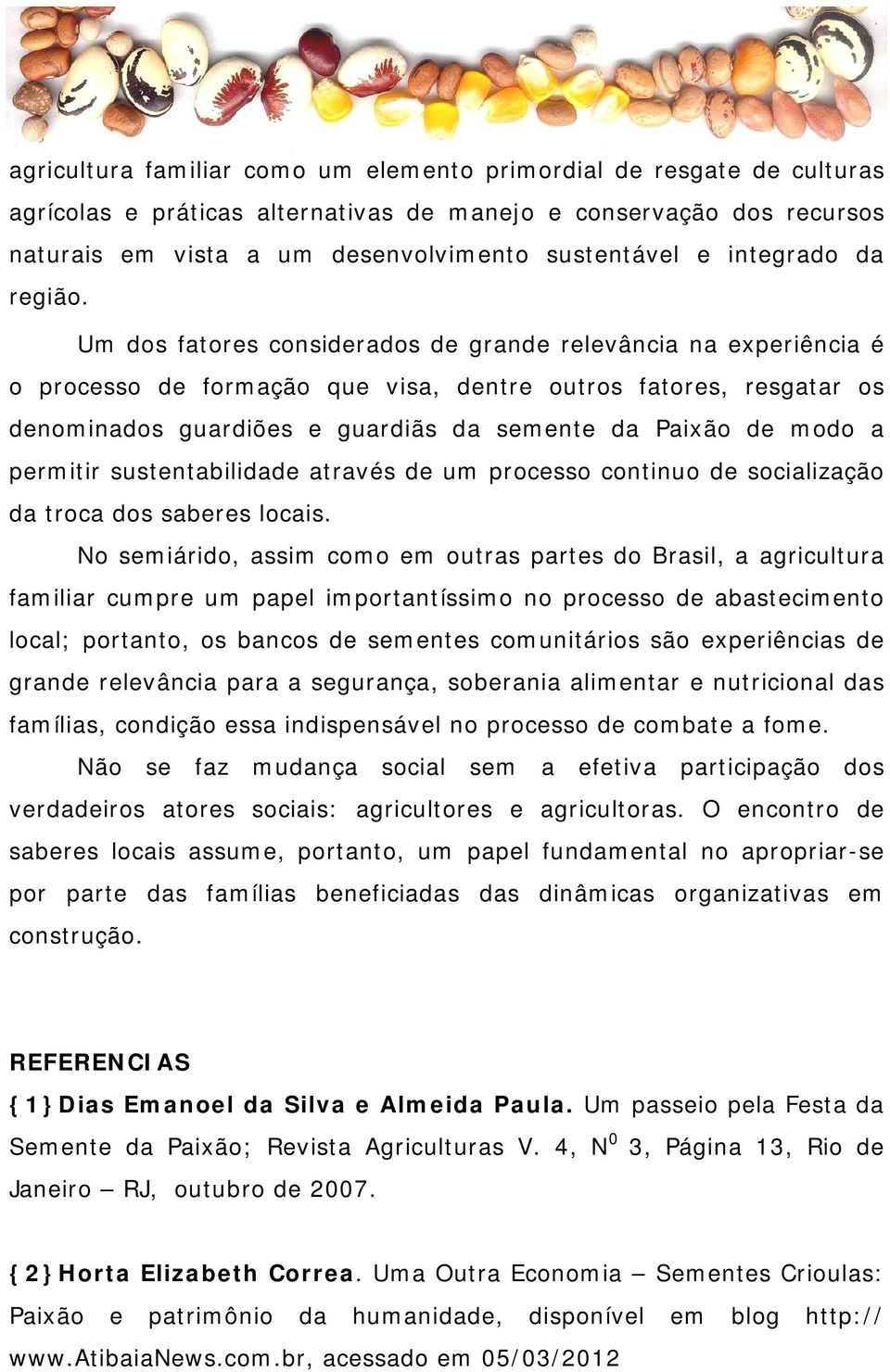 Um dos fatores considerados de grande relevância na experiência é o processo de formação que visa, dentre outros fatores, resgatar os denominados guardiões e guardiãs da semente da Paixão de modo a