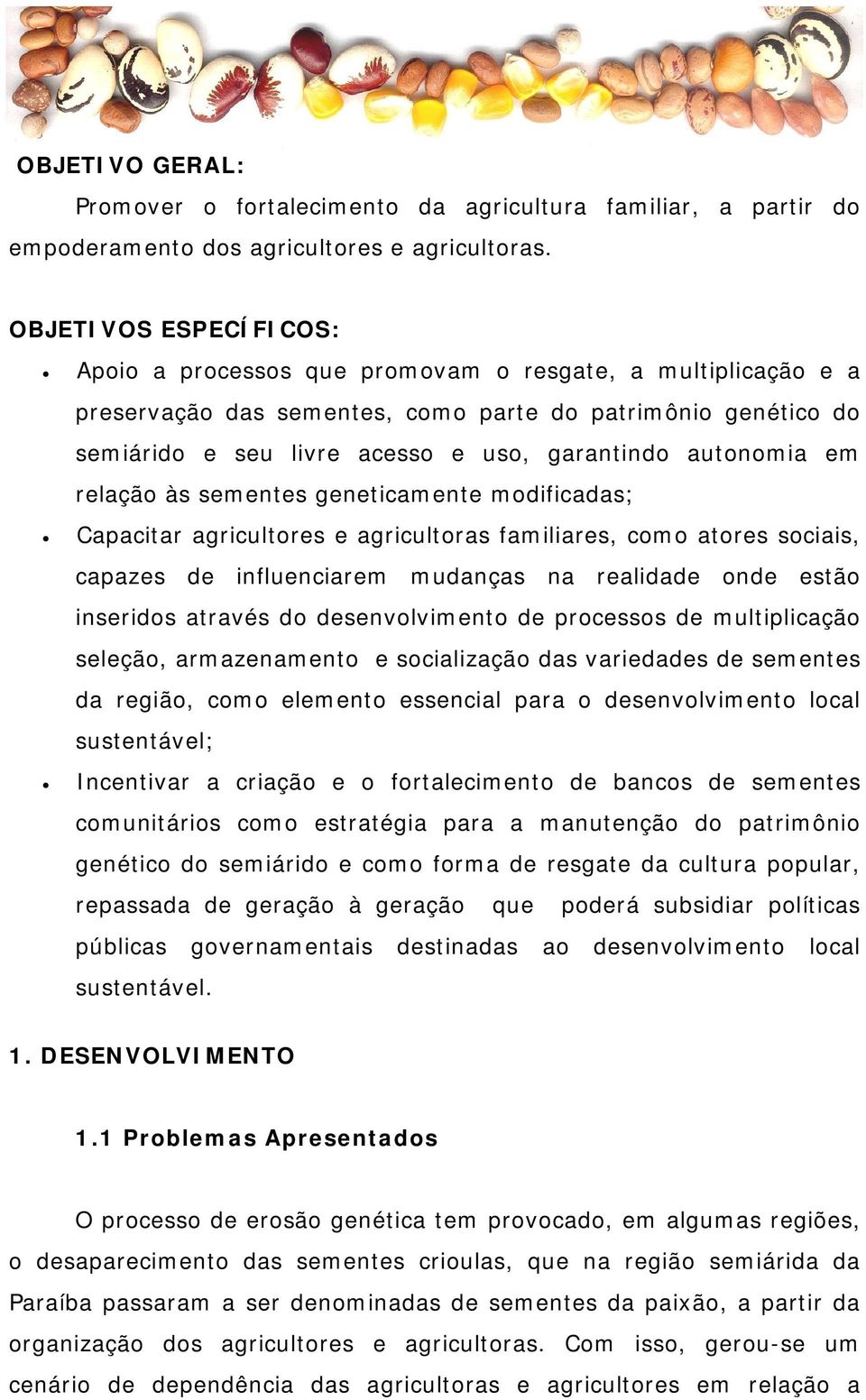 autonomia em relação às sementes geneticamente modificadas; Capacitar agricultores e agricultoras familiares, como atores sociais, capazes de influenciarem mudanças na realidade onde estão inseridos