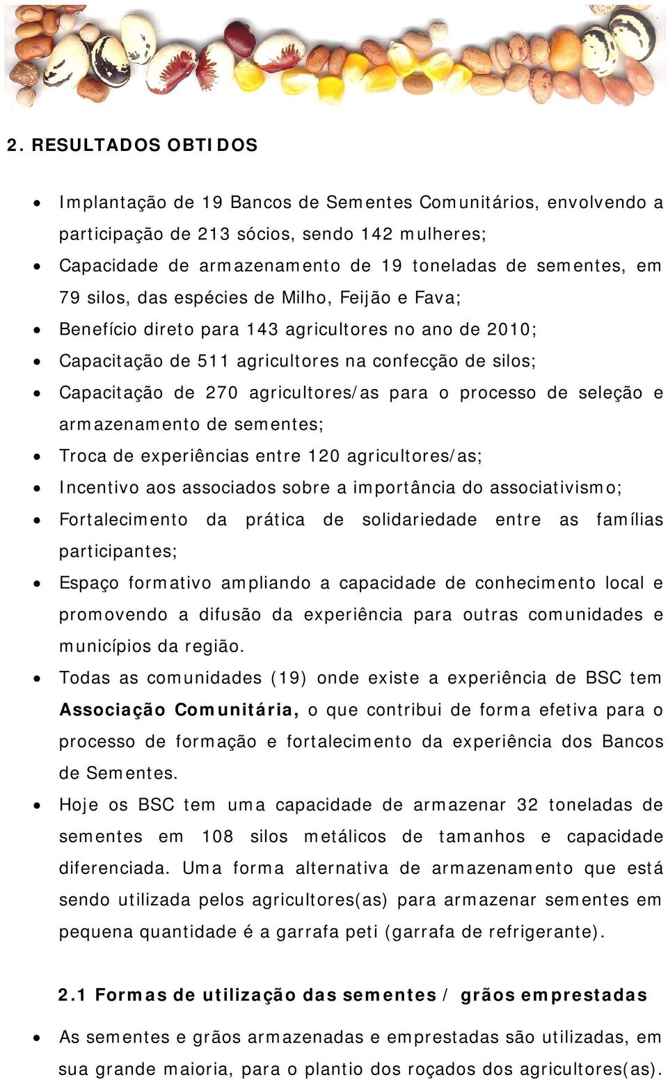 processo de seleção e armazenamento de sementes; Troca de experiências entre 120 agricultores/as; Incentivo aos associados sobre a importância do associativismo; Fortalecimento da prática de